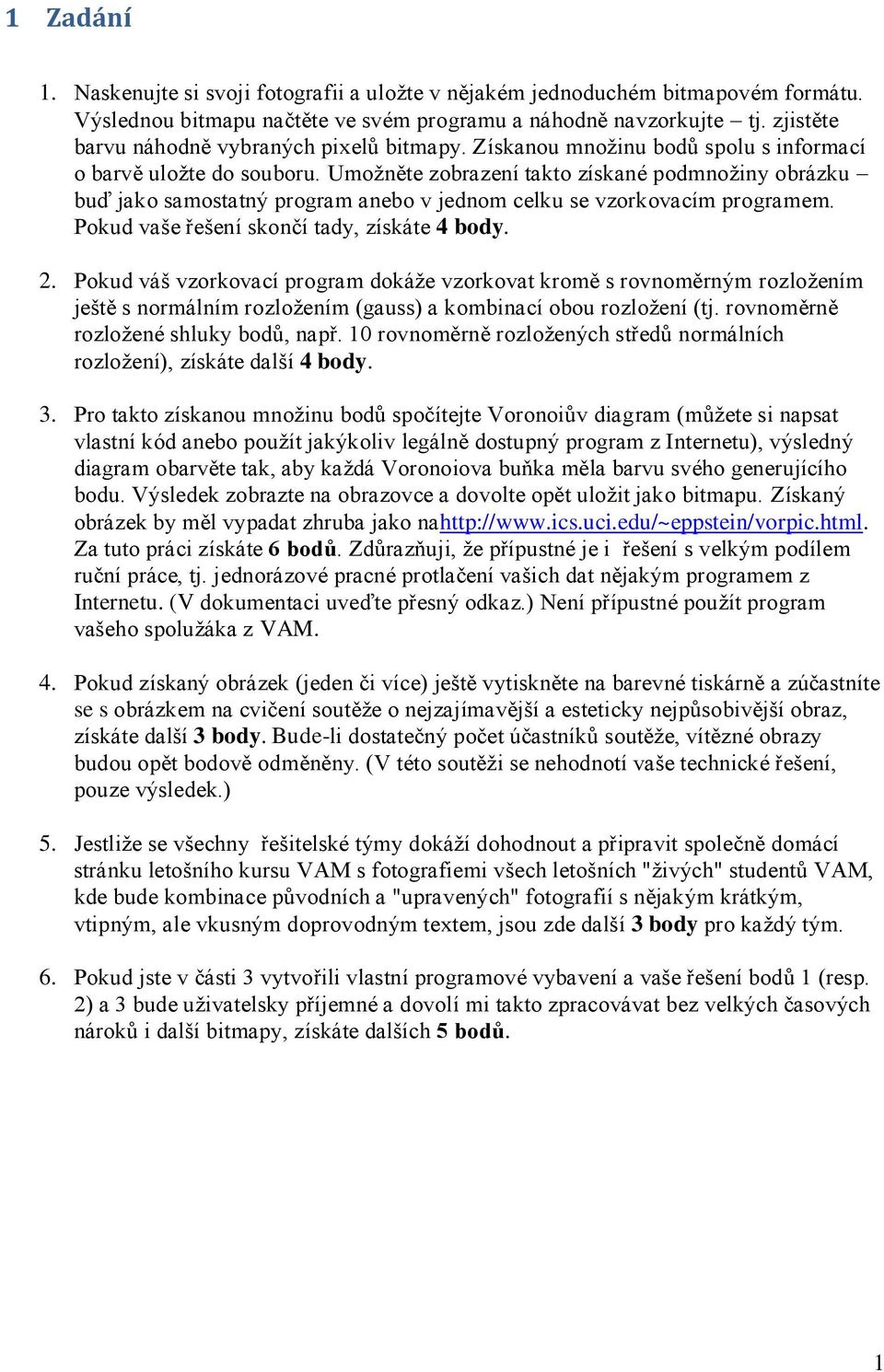 Umožněte zobrazení takto získané podmnožiny obrázku buď jako samostatný program anebo v jednom celku se vzorkovacím programem. Pokud vaše řešení skončí tady, získáte 4 body. 2.