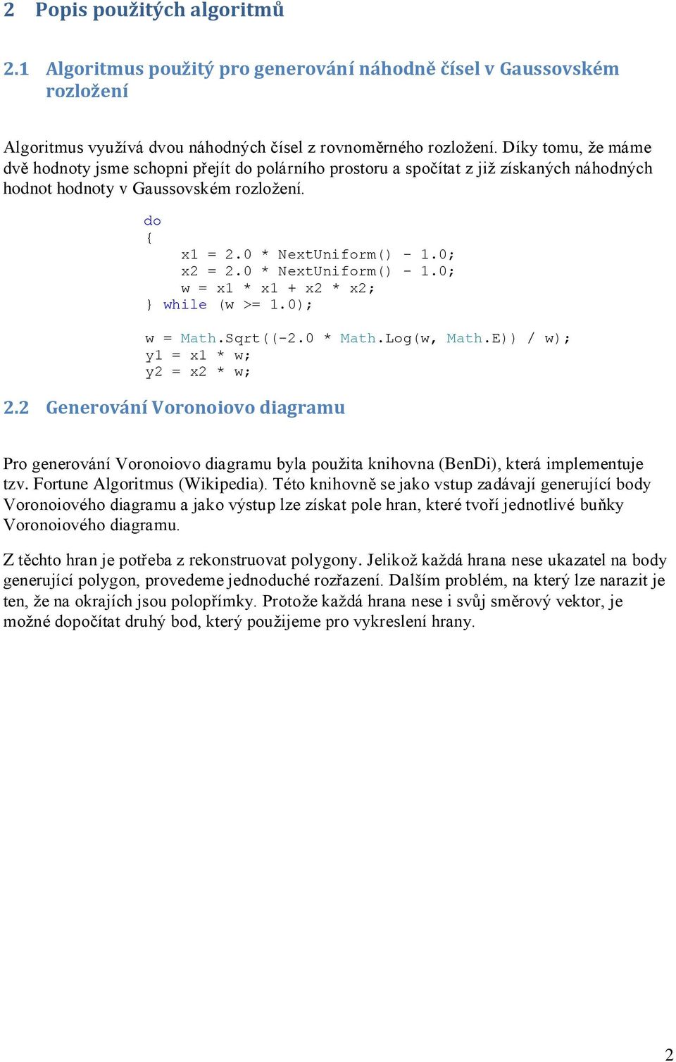 0 * NextUniform() - 1.0; w = x1 * x1 + x2 * x2; } while (w >= 1.0); w = Math.Sqrt((-2.0 * Math.Log(w, Math.E)) / w); y1 = x1 * w; y2 = x2 * w; 2.