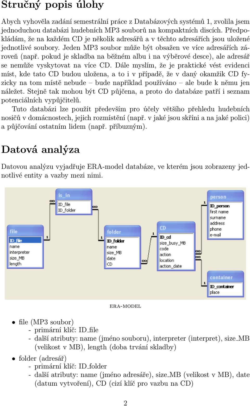 pokud je skladba na běžném albu i na výběrové desce), ale adresář se nemůže vyskytovat na více CD.