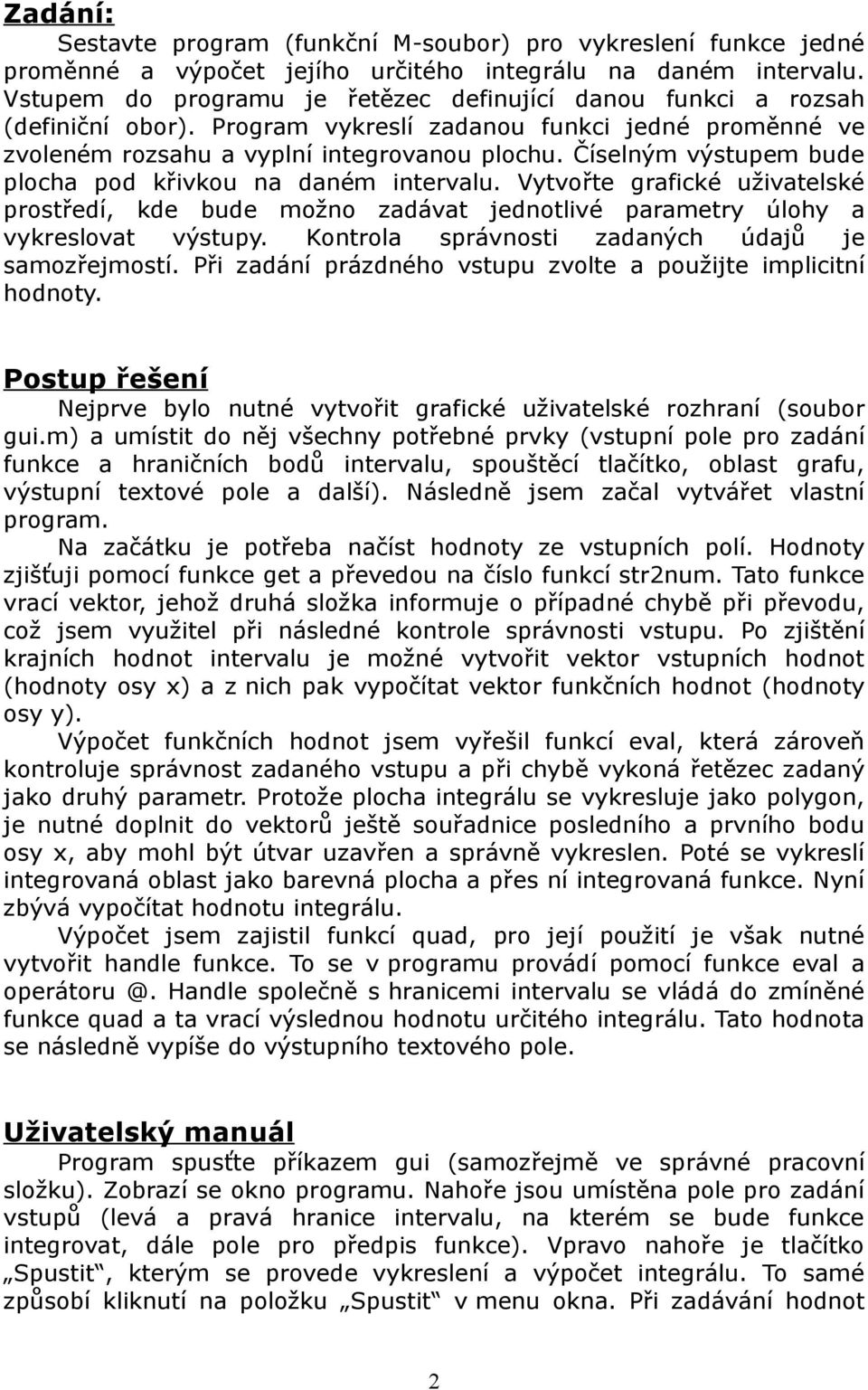 Číselným výstupem bude plocha pod křivkou na daném intervalu. Vytvořte grafické uživatelské prostředí, kde bude možno zadávat jednotlivé parametry úlohy a vykreslovat výstupy.