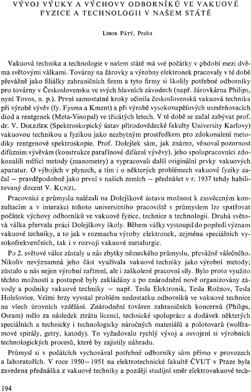 závodech (např. žárovkárna Philips, nyní Tovos, n. p.). První samostatné kroky učinila československá vakuová technika při výrobě vývěv (fy.