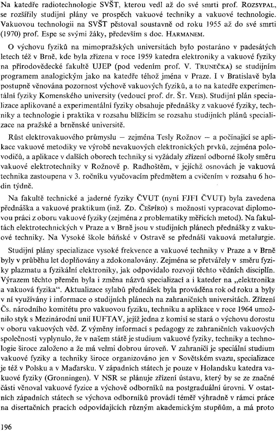 O výchovu fyziků na mimopražských universitách bylo postaráno v padesátých letech též v Brně, kde byla zřízena v roce 1959 katedra elektroniky a vakuové fyziky na přírodovědecké fakultě UJEP (pod