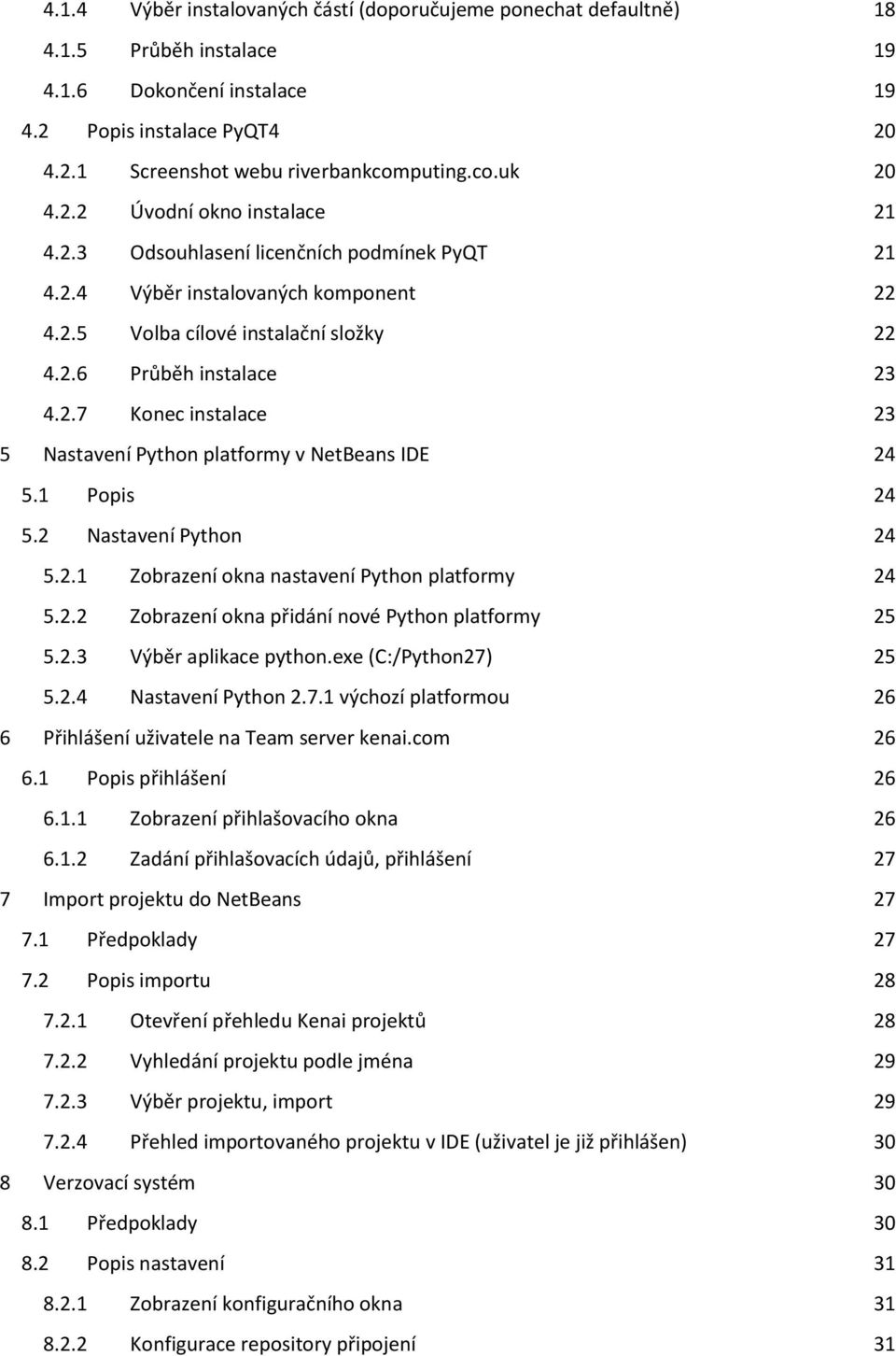 1 Popis 24 5.2 Nastavení Python 24 5.2.1 Zobrazení okna nastavení Python platformy 24 5.2.2 Zobrazení okna přidání nové Python platformy 25 5.2.3 Výběr aplikace python.exe (C:/Python27) 25 5.2.4 Nastavení Python 2.