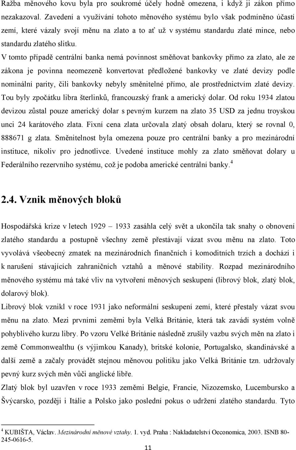 V tomto případě centrální banka nemá povinnost směňovat bankovky přímo za zlato, ale ze zákona je povinna neomezeně konvertovat předložené bankovky ve zlaté devizy podle nominální parity, čili