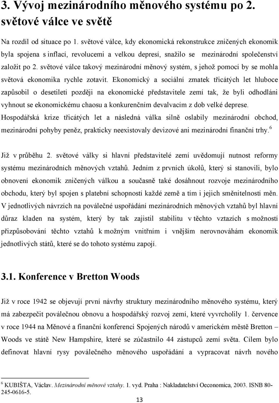 světové válce takový mezinárodní měnový systém, s jehož pomocí by se mohla světová ekonomika rychle zotavit.
