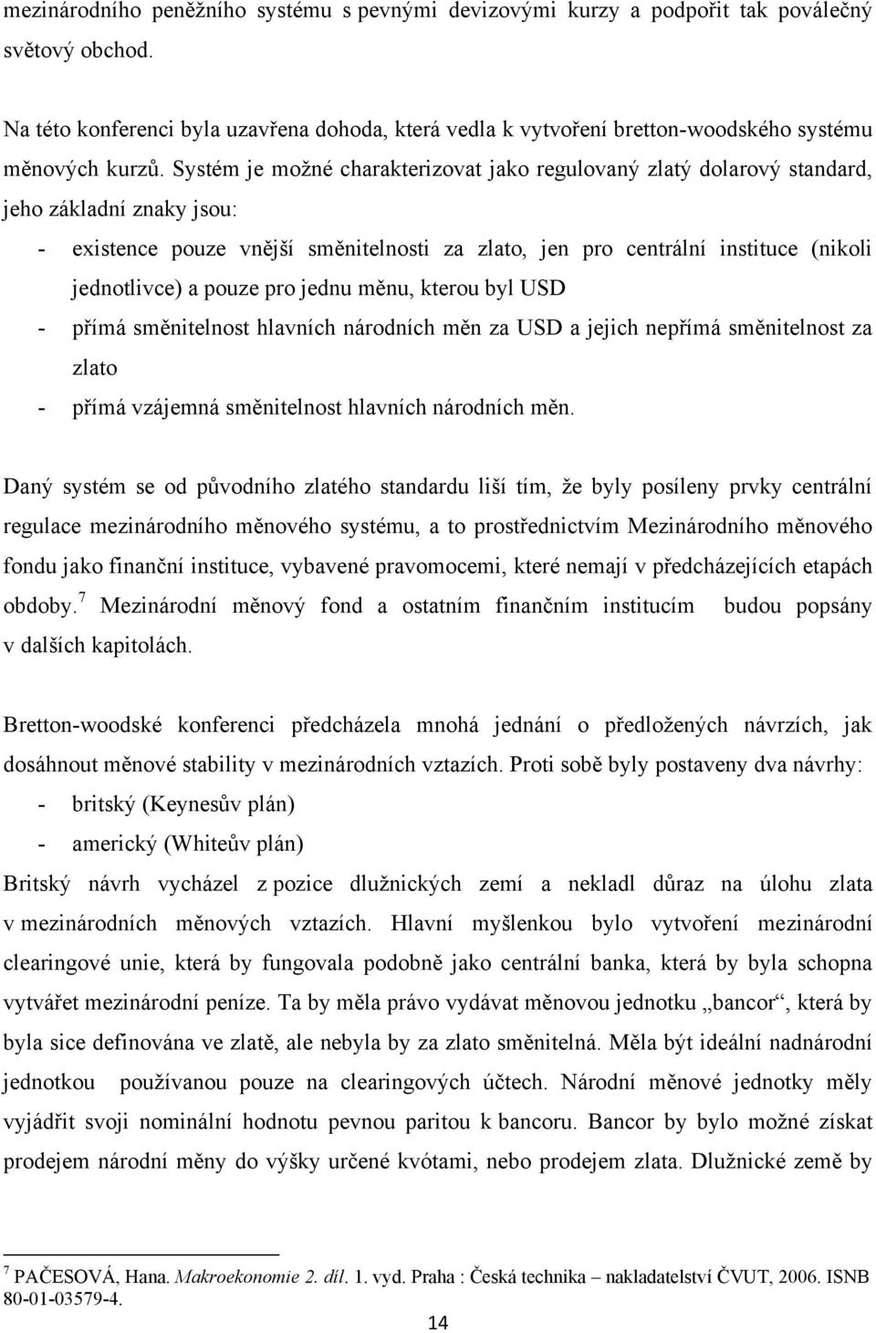 Systém je možné charakterizovat jako regulovaný zlatý dolarový standard, jeho základní znaky jsou: - existence pouze vnější směnitelnosti za zlato, jen pro centrální instituce (nikoli jednotlivce) a