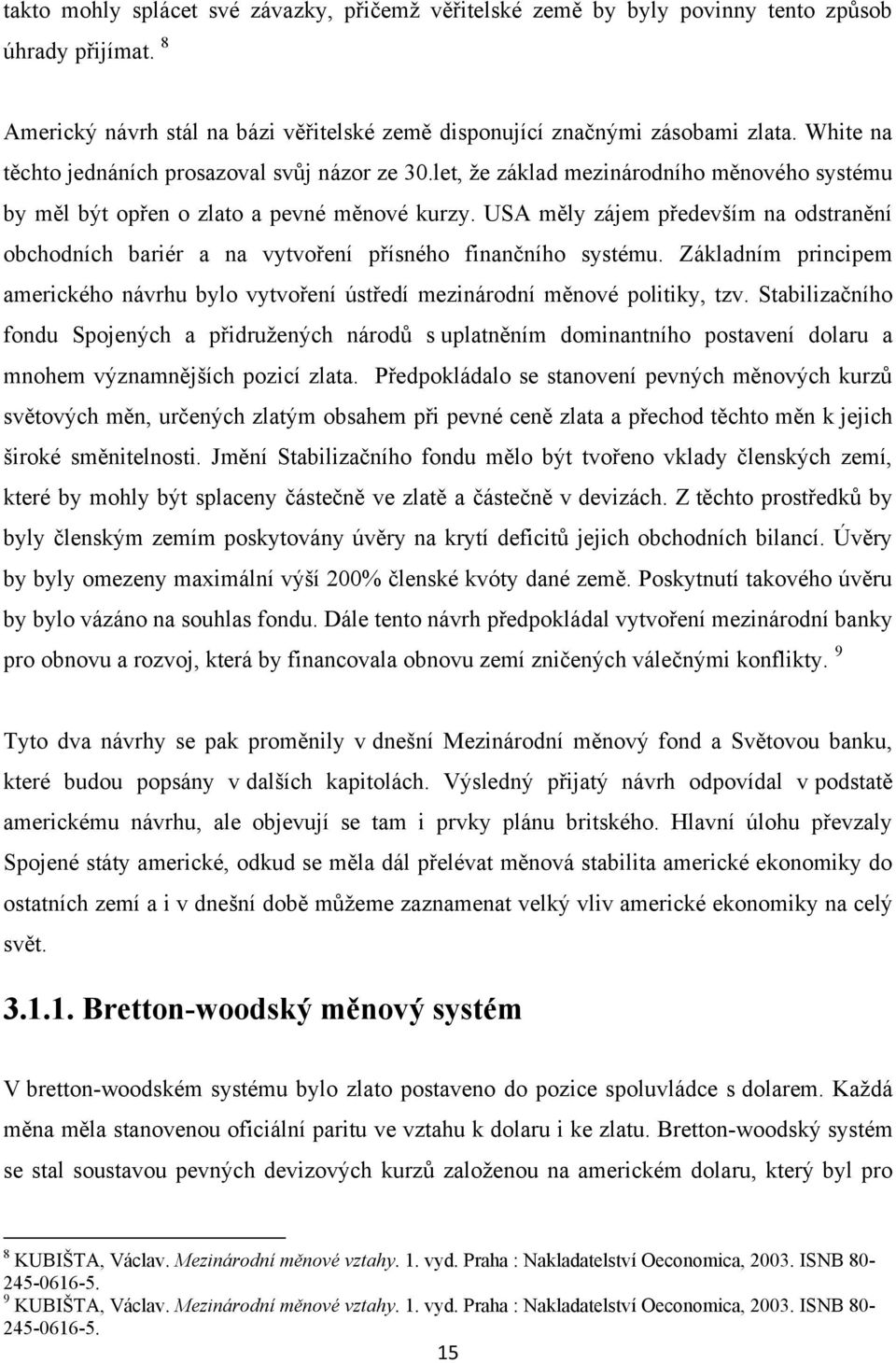 USA měly zájem především na odstranění obchodních bariér a na vytvoření přísného finančního systému. Základním principem amerického návrhu bylo vytvoření ústředí mezinárodní měnové politiky, tzv.