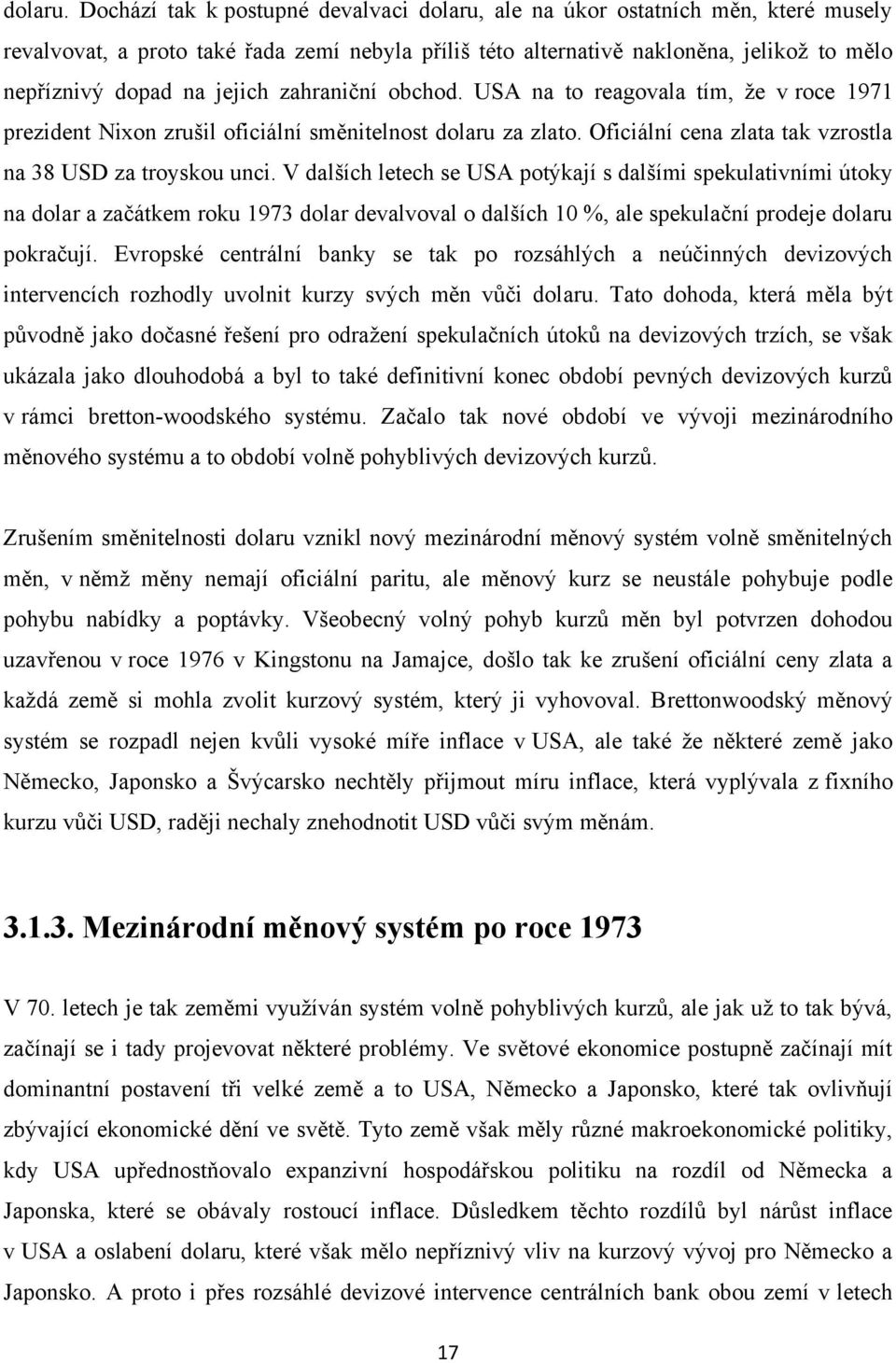 jejich zahraniční obchod. USA na to reagovala tím, že v roce 1971 prezident Nixon zrušil oficiální směnitelnost dolaru za zlato. Oficiální cena zlata tak vzrostla na 38 USD za troyskou unci.