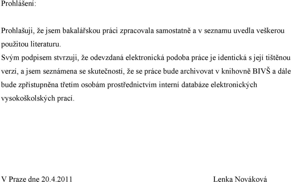 Svým podpisem stvrzuji, že odevzdaná elektronická podoba práce je identická s její tištěnou verzí, a jsem
