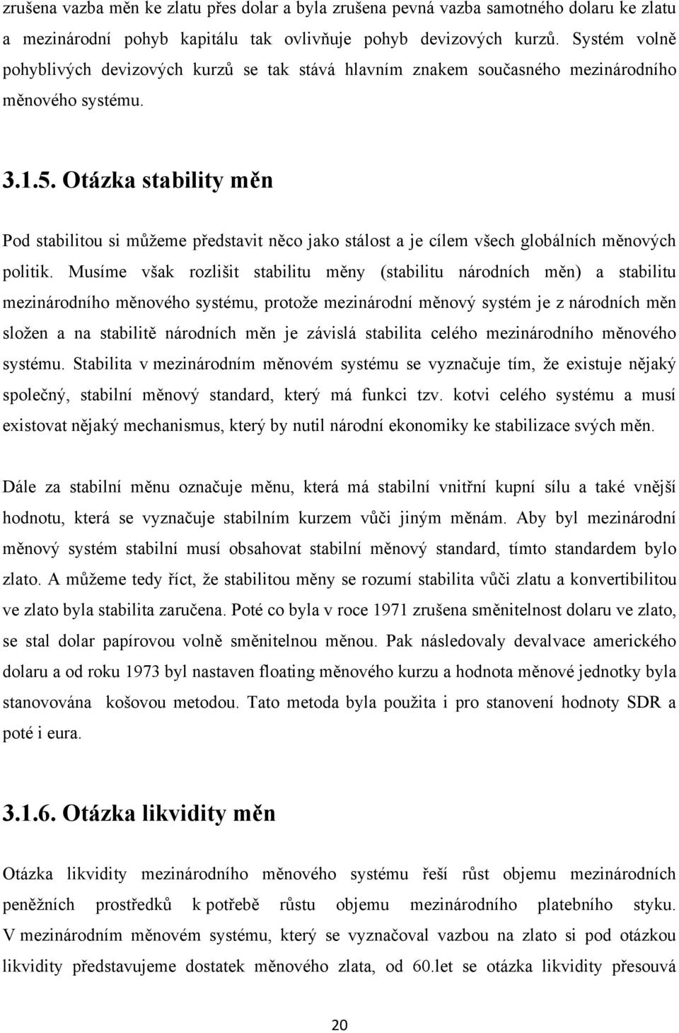 Otázka stability měn Pod stabilitou si můžeme představit něco jako stálost a je cílem všech globálních měnových politik.