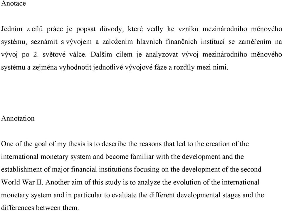 Annotation One of the goal of my thesis is to describe the reasons that led to the creation of the international monetary system and become familiar with the development and the establishment of