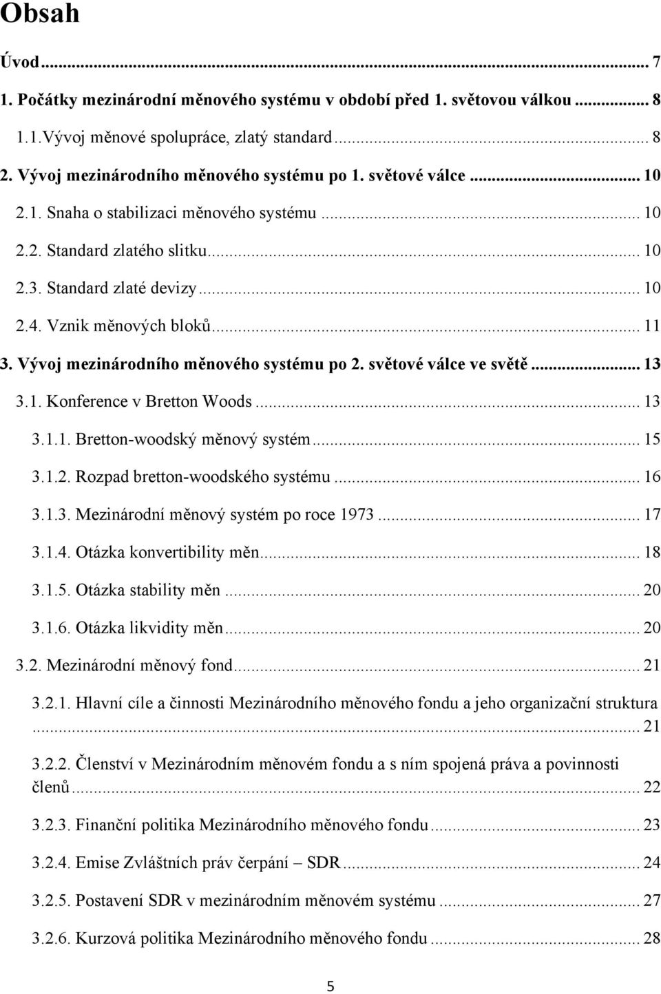 Vývoj mezinárodního měnového systému po 2. světové válce ve světě... 13 3.1. Konference v Bretton Woods... 13 3.1.1. Bretton-woodský měnový systém... 15 3.1.2. Rozpad bretton-woodského systému... 16 3.