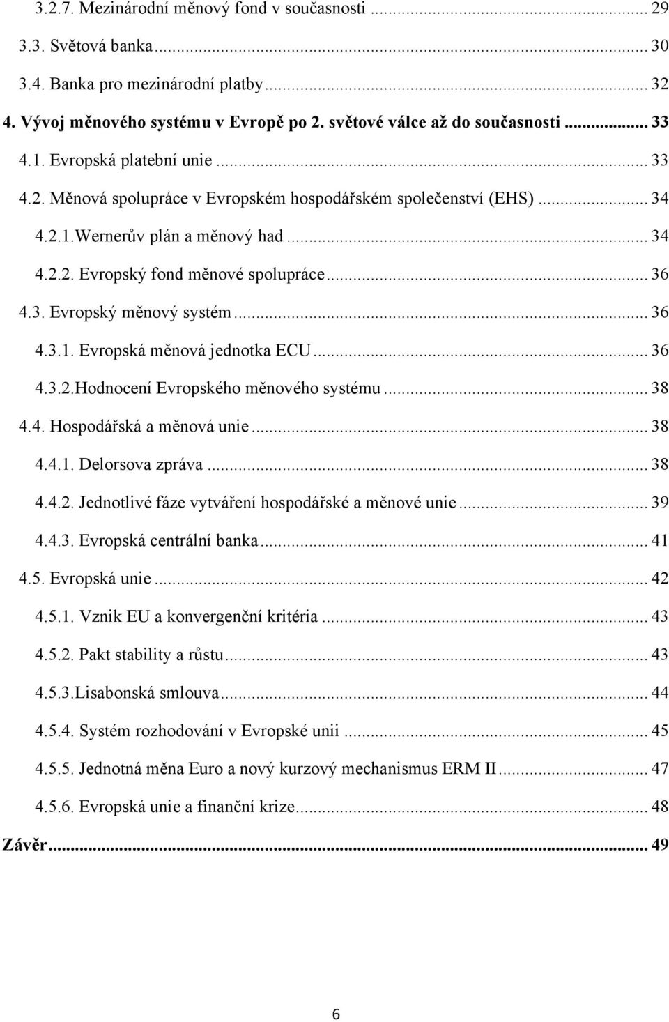 .. 36 4.3.1. Evropská měnová jednotka ECU... 36 4.3.2.Hodnocení Evropského měnového systému... 38 4.4. Hospodářská a měnová unie... 38 4.4.1. Delorsova zpráva... 38 4.4.2. Jednotlivé fáze vytváření hospodářské a měnové unie.