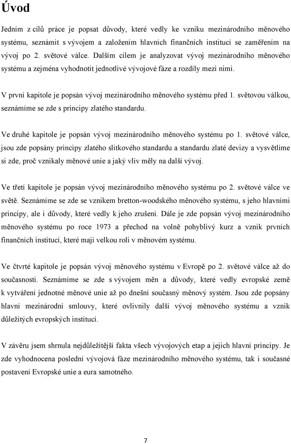 V první kapitole je popsán vývoj mezinárodního měnového systému před 1. světovou válkou, seznámíme se zde s principy zlatého standardu.
