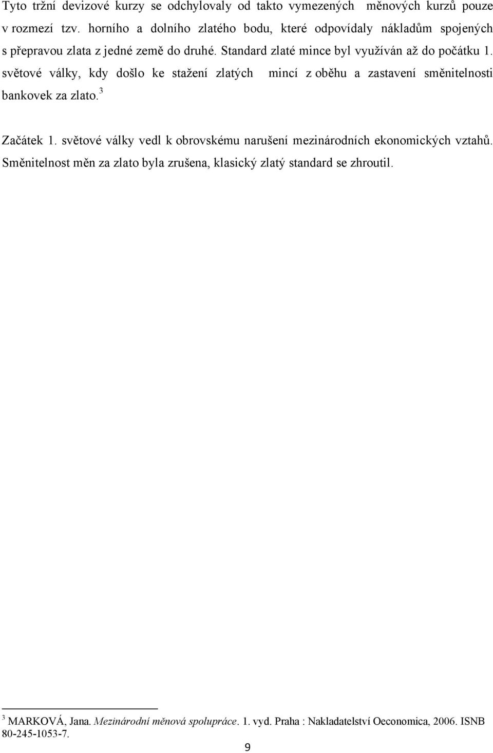 světové války, kdy došlo ke stažení zlatých mincí z oběhu a zastavení směnitelnosti bankovek za zlato. 3 Začátek 1.