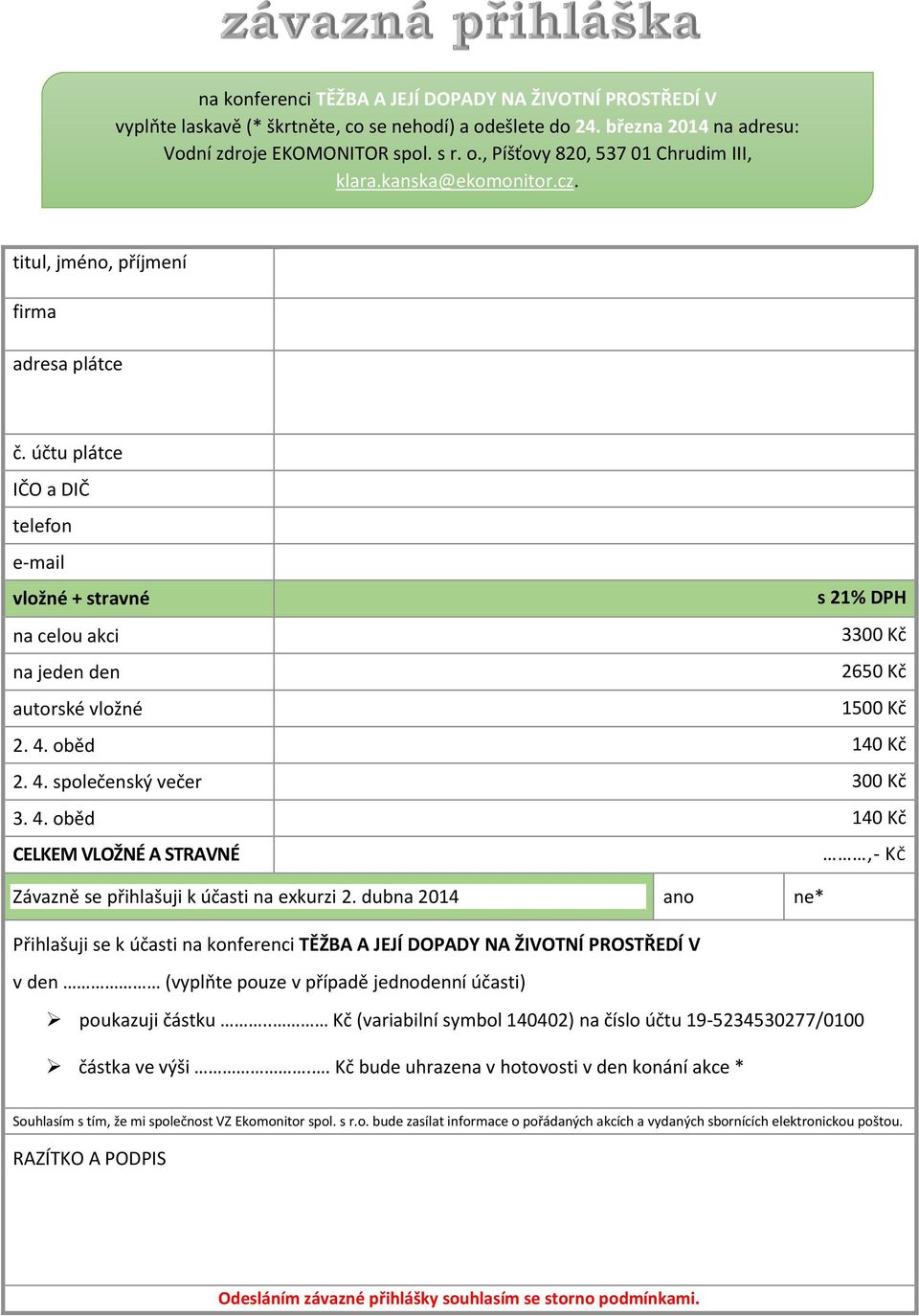 účtu plátce IČO a DIČ telefon e-mail vložné + stravné s 21% DPH na celou akci 3300 Kč na jeden den 2650 Kč autorské vložné 1500 Kč 2. 4.