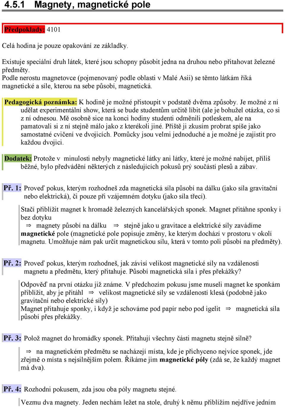 Pedagogická poznámka: K hodině je možné přistoupit v podstatě dvěma způsoby. Je možné z ní udělat experimentální show, která se bude studentům určitě líbit (ale je bohužel otázka, co si z ní odnesou.