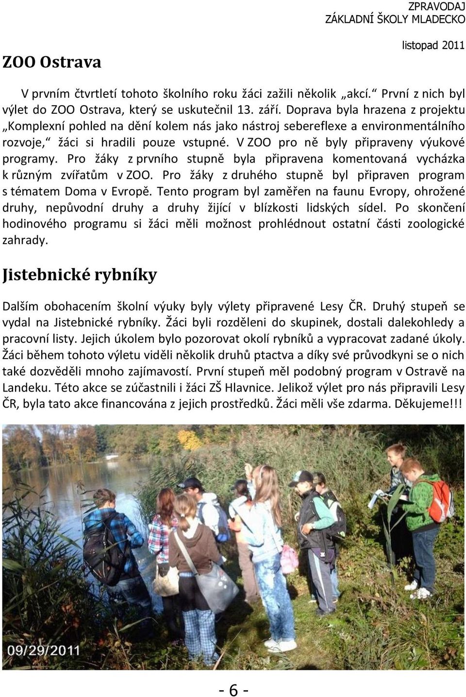 Pro žáky z prvního stupně byla připravena komentovaná vycházka k různým zvířatům v ZOO. Pro žáky z druhého stupně byl připraven program s tématem Doma v Evropě.