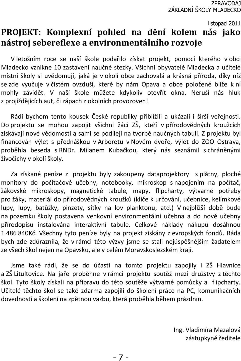 Všichni obyvatelé Mladecka a učitelé místní školy si uvědomují, jaká je v okolí obce zachovalá a krásná příroda, díky níž se zde vyučuje v čistém ovzduší, které by nám Opava a obce položené blíže k