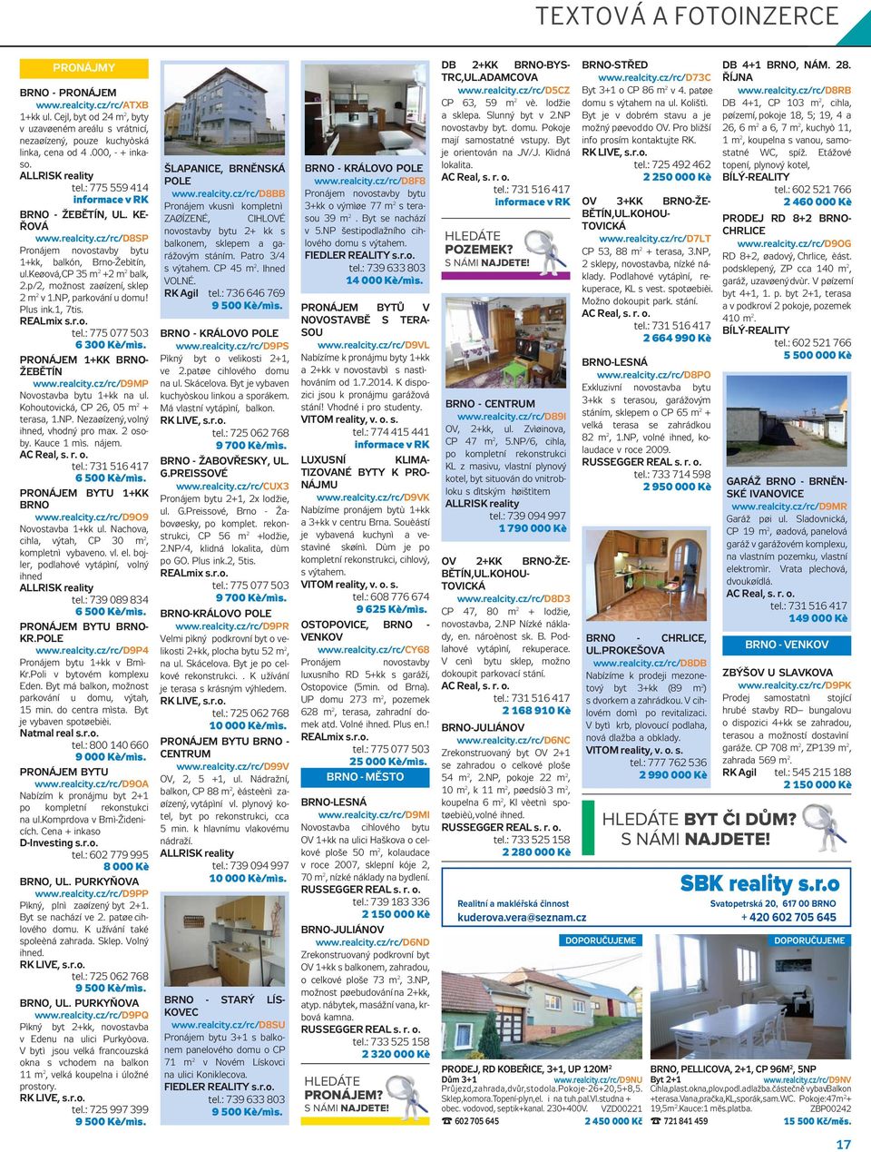 p/2, možnost zaøízení, sklep 2 m 2 v 1.NP, parkování u domu! Plus ink.1, 7tis. REALmix s.r.o. tel.: 775 077 503 6 300 Kè/mìs. PRONÁJEM 1+KK BRNO- ŽEBĚTÍN www.realcity.