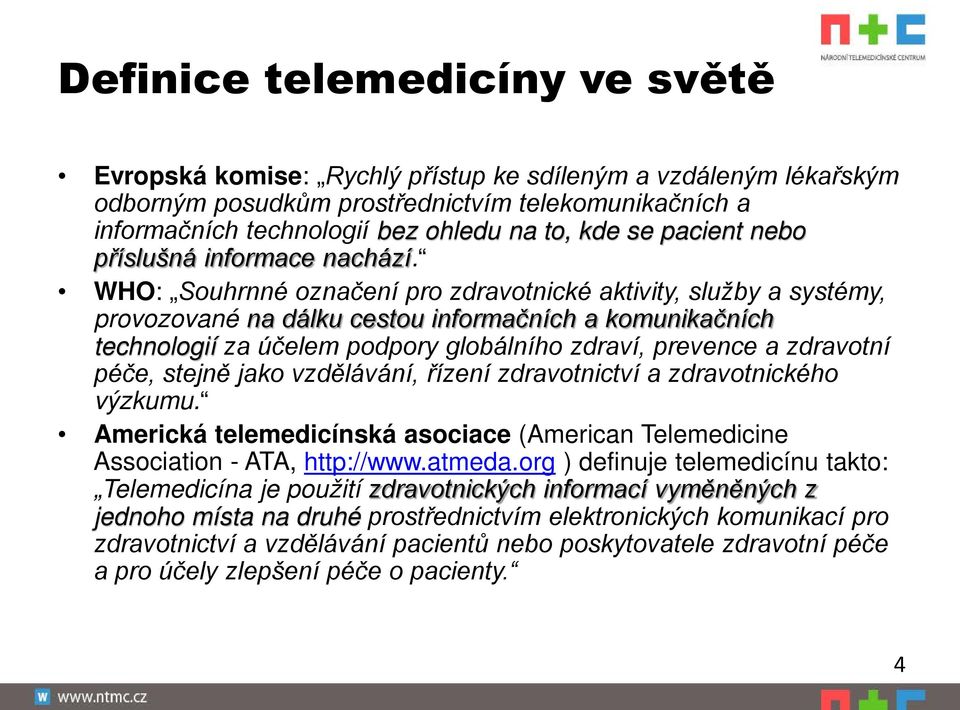 WHO: Souhrnné označení pro zdravotnické aktivity, služby a systémy, provozované na dálku cestou informačních a komunikačních technologií za účelem podpory globálního zdraví, prevence a zdravotní