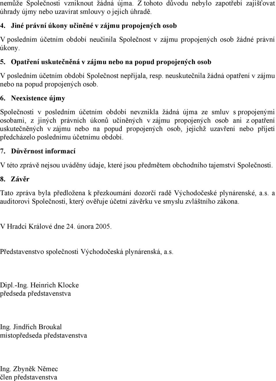 Opatření uskutečněná v zájmu nebo na popud propojených osob V posledním účetním období Společnost nepřijala, resp. neuskutečnila žádná opatření v zájmu nebo na popud propojených osob. 6.