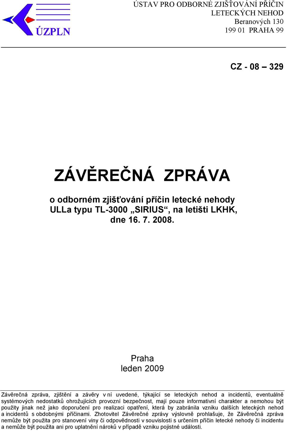 Praha leden 2009 Závěrečná zpráva, zjištění a závěry v ní uvedené, týkající se leteckých nehod a incidentů, eventuálně systémových nedostatků ohrožujících provozní bezpečnost, mají pouze informativní