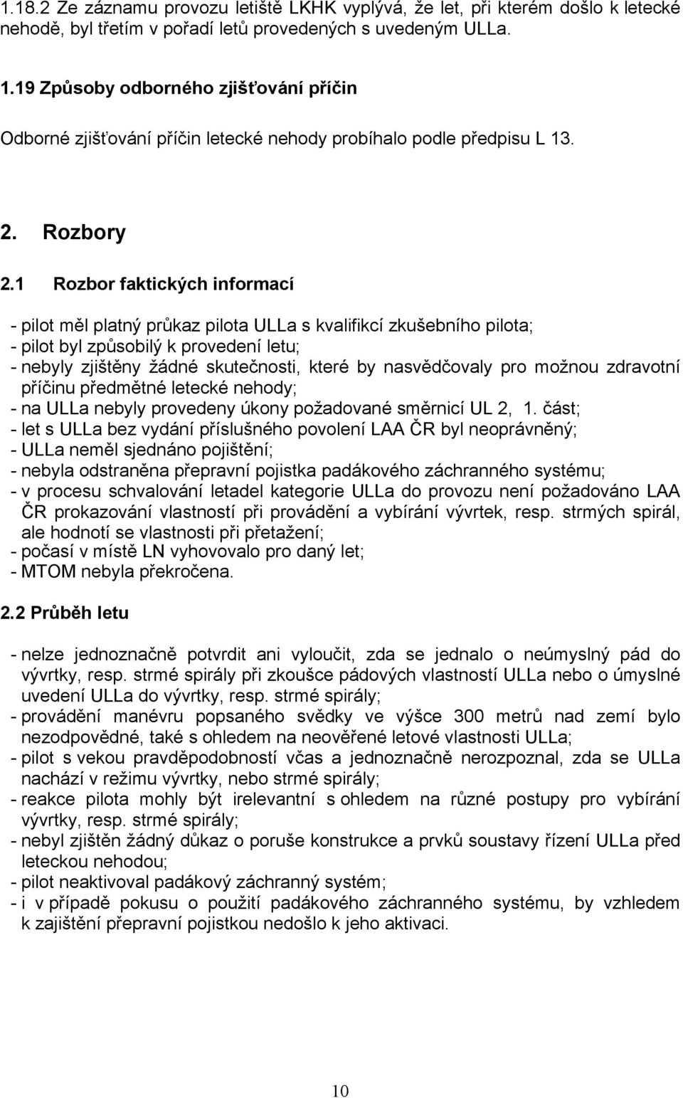 2.1 Rozbory Rozbor faktických informací - pilot měl platný průkaz pilota ULLa s kvalifikcí zkušebního pilota; - pilot byl způsobilý k provedení letu; - nebyly zjištěny žádné skutečnosti, které by