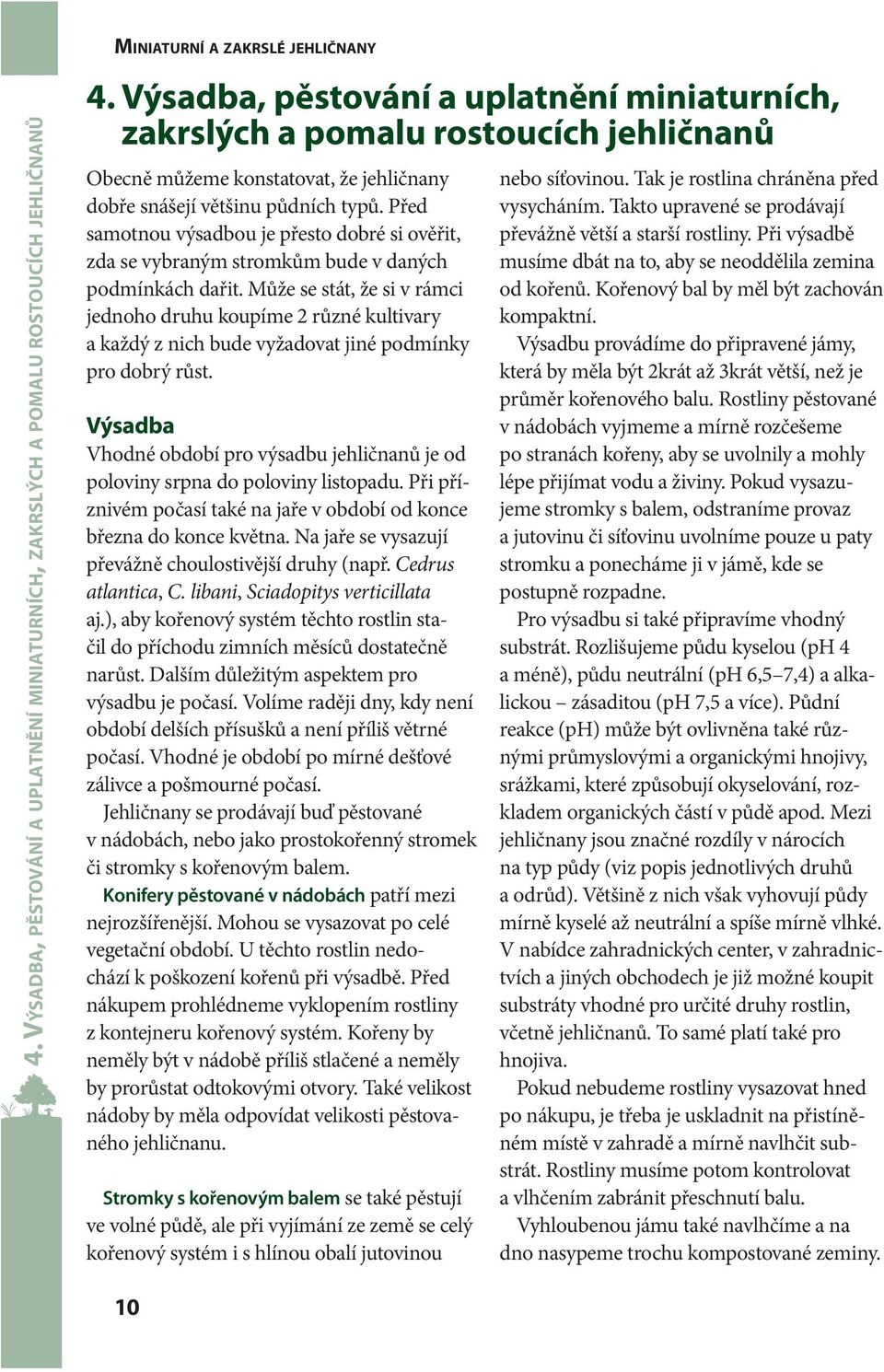 Před samotnou výsadbou je přesto dobré si ověřit, zda se vybraným stromkům bude v daných podmínkách dařit.