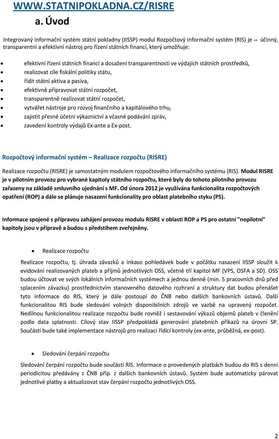 státních financí a dsažení transparentnsti ve výdajích státních prstředků, realizvat cíle fiskální plitiky státu, řídit státní aktiva a pasiva, efektivně připravvat státní rzpčet, transparentně