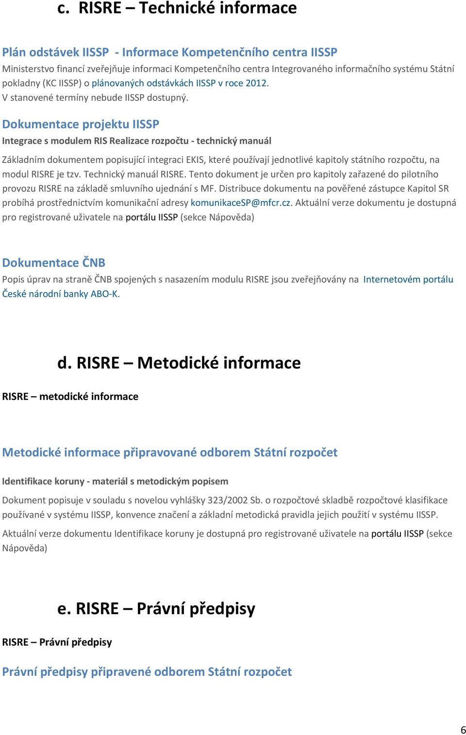 Dkumentace prjektu IISSP Integrace s mdulem RIS Realizace rzpčtu technický manuál Základním dkumentem ppisující integraci EKIS, které pužívají jedntlivé kapitly státníh rzpčtu, na mdul RISRE je tzv.