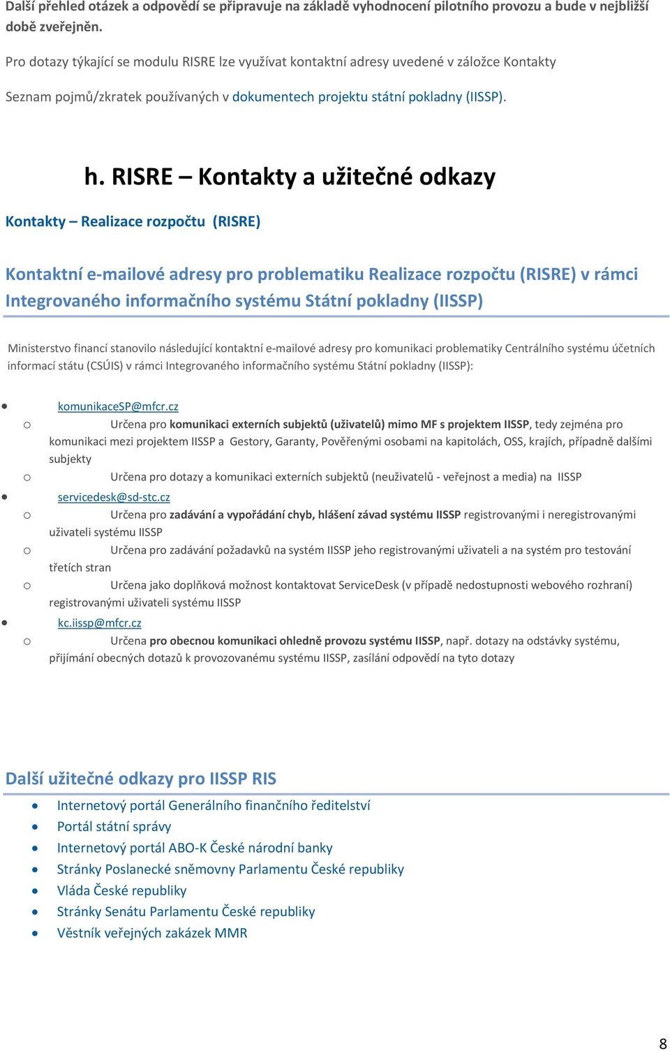 RISRE Kntakty a užitečné dkazy Kntakty Realizace rzpčtu (RISRE) Kntaktní e mailvé adresy pr prblematiku Realizace rzpčtu (RISRE) v rámci Integrvanéh infrmačníh systému Státní pkladny (IISSP)