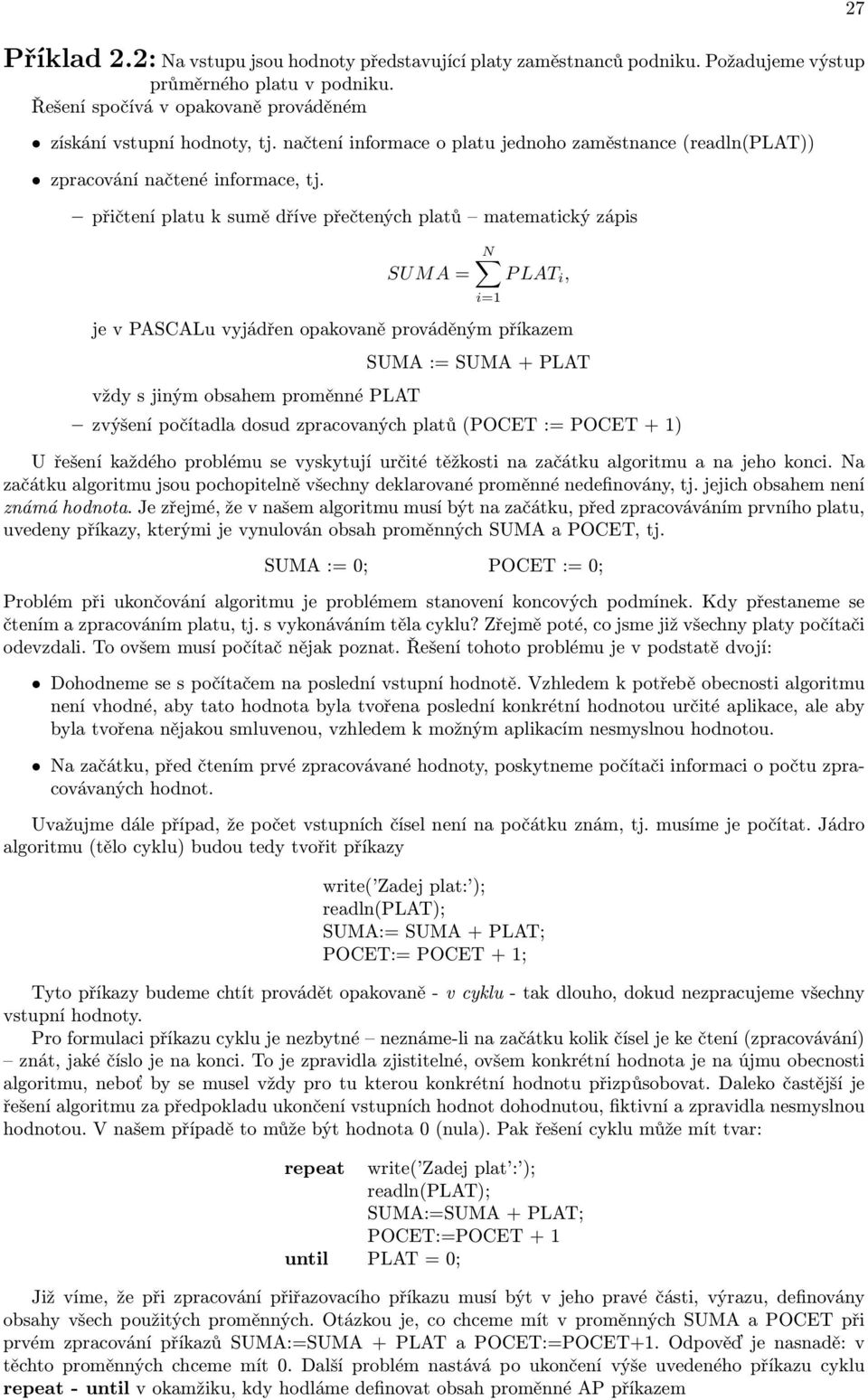 opakovaně prováděným příkazem vždy s jiným obsahem proměnné PLAT SUMA := SUMA + PLAT zvýšení počítadla dosud zpracovaných platů (POCET := POCET + 1) U řešení každého problému se vyskytují určité