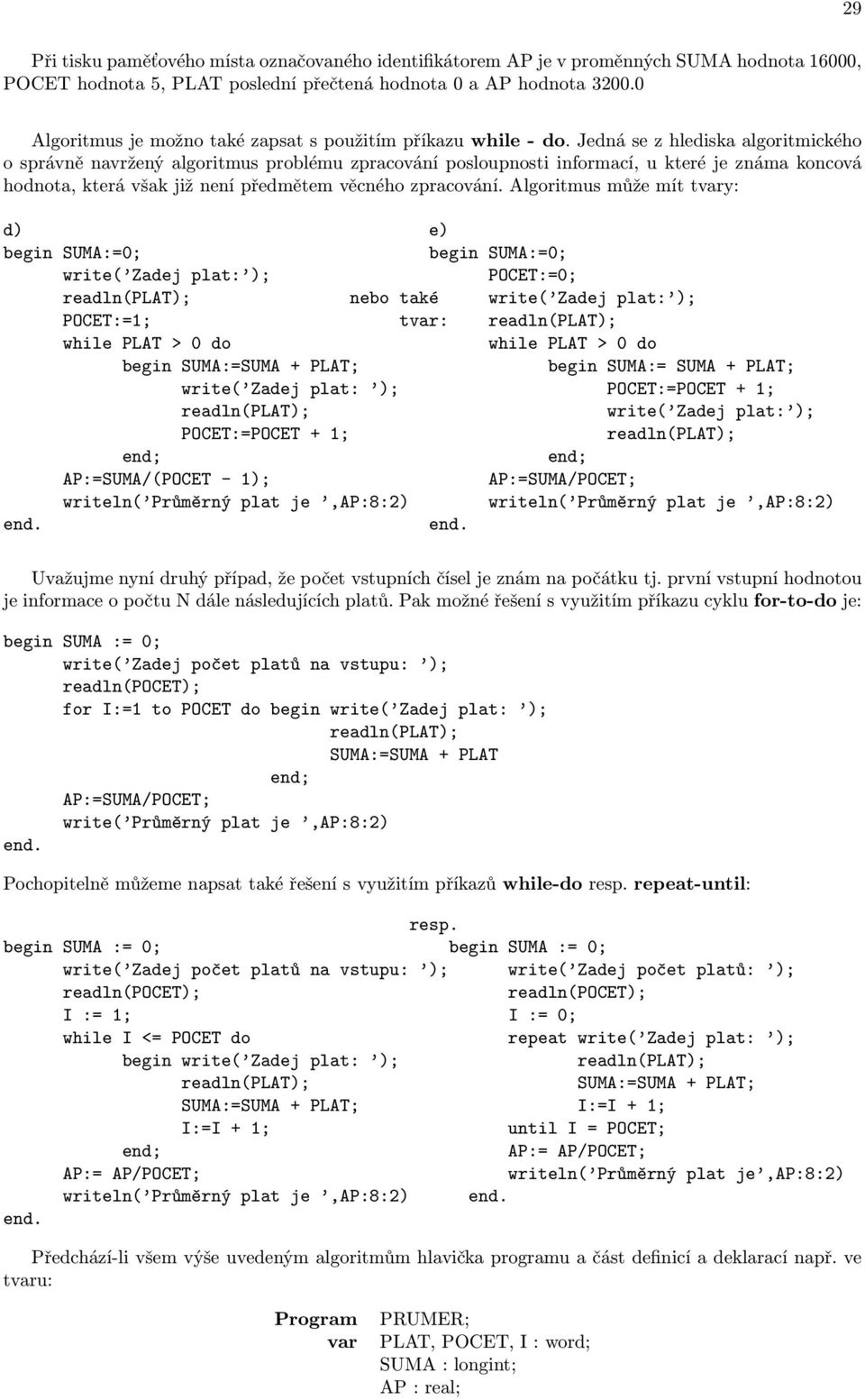 předmětem věcného zpracování Algoritmus může mít tvary: d) e) begin SUMA:=0; begin SUMA:=0; write( Zadej plat: ); POCET:=0; nebo také write( Zadej plat: ); POCET:=1; tvar: while PLAT > 0 do while