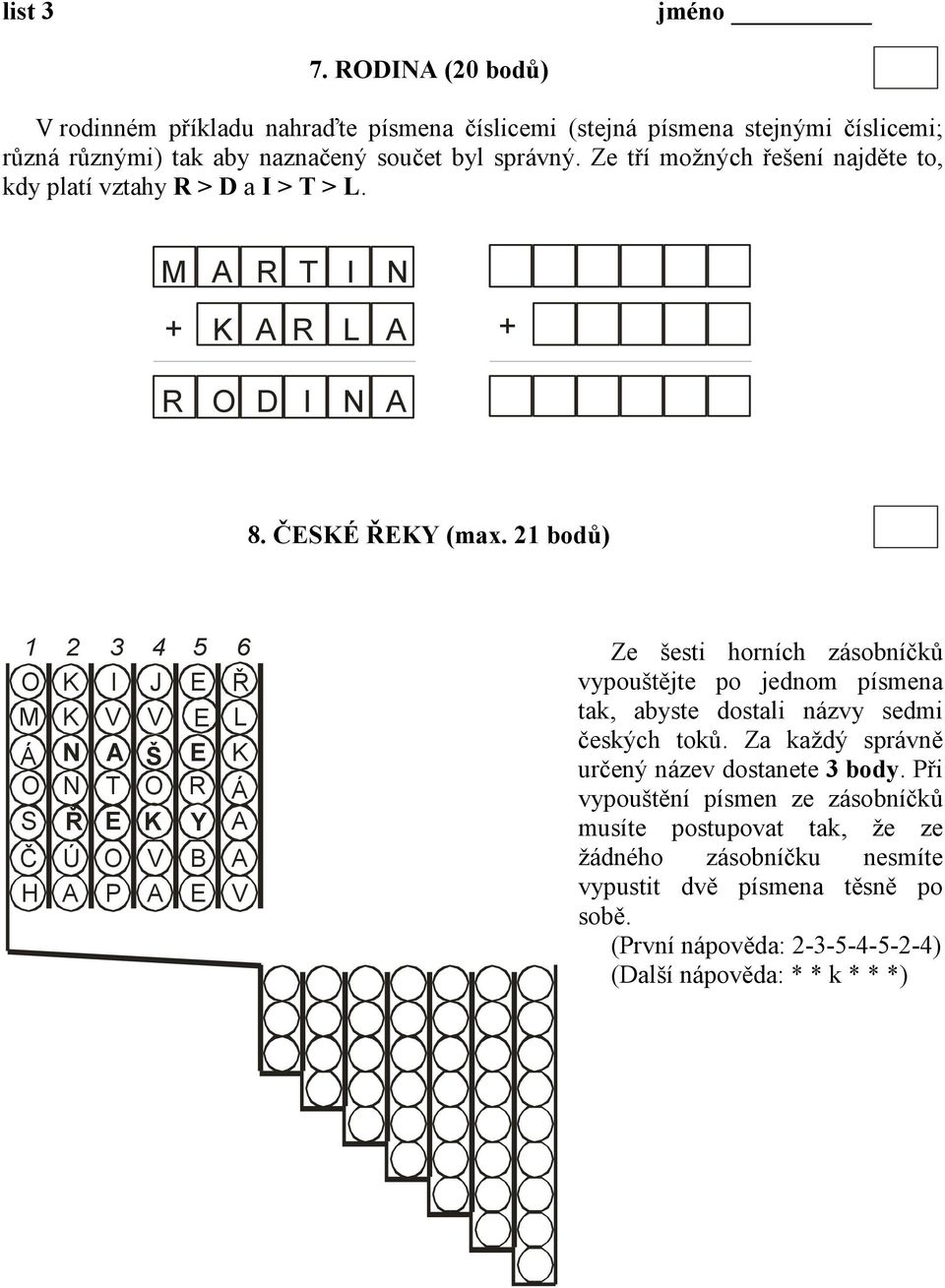 1 bodů) 1 5 O K I J E Ř M K V V E L Á N Š E K O N T O R Á S Ř E K Y Č H Ú O P V B E V Ze šesti horních zásobníčků vypouštějte po jednom písmena tak, abyste dostali názvy