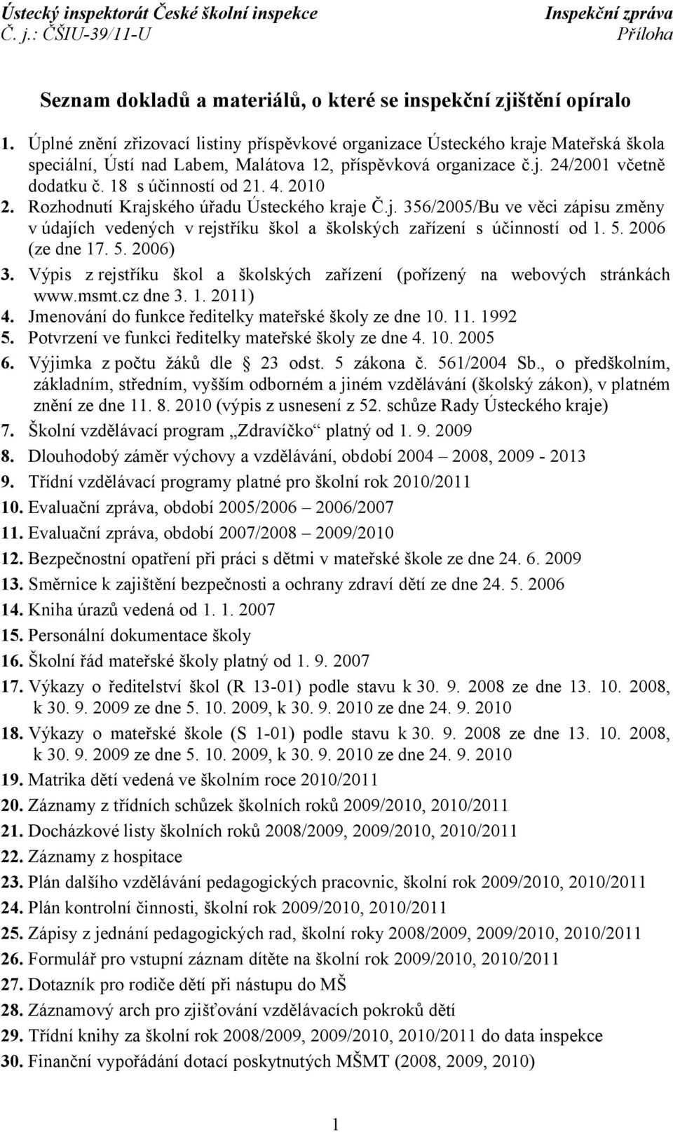 4. 2010 2. Rozhodnutí Krajského úřadu Ústeckého kraje Č.j. 356/2005/Bu ve věci zápisu změny v údajích vedených v rejstříku škol a školských zařízení s účinností od 1. 5. 2006 (ze dne 17. 5. 2006) 3.