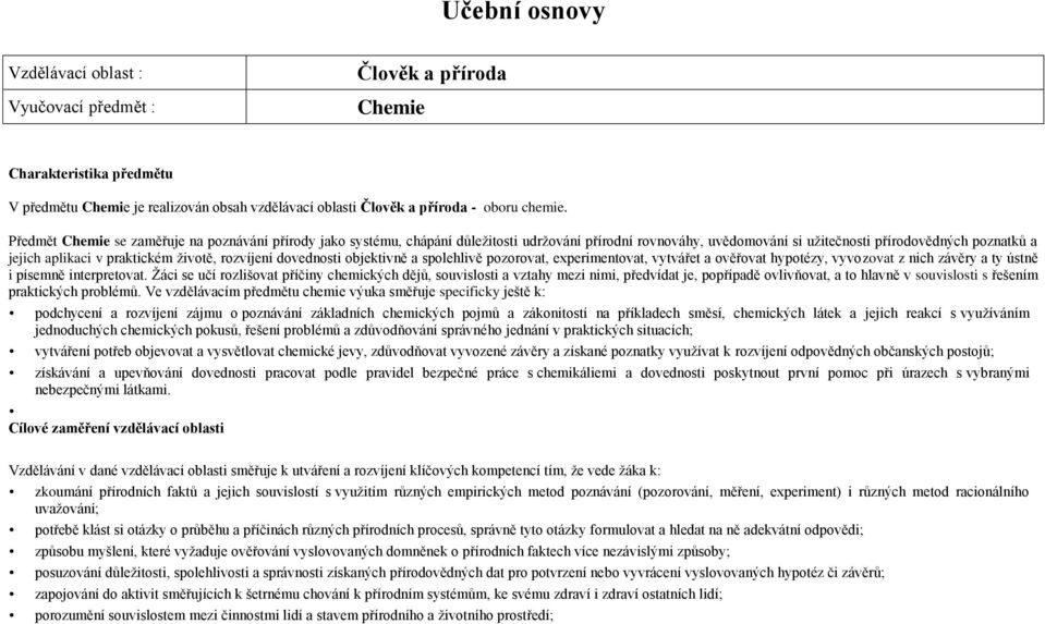 životě, rozvíjení dovednosti objektivně a spolehlivě pozorovat, experimentovat, vytvářet a ověřovat hypotézy, vyvozovat z nich závěry a ty ústně i písemně interpretovat.