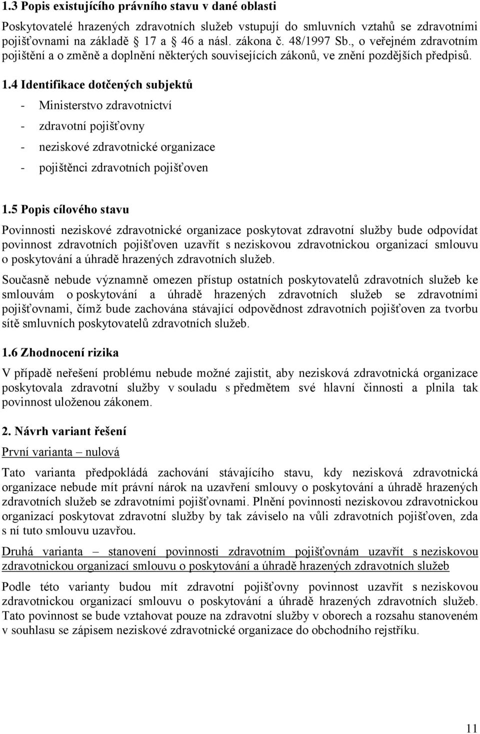 4 Identifikace dotčených subjektů - Ministerstvo zdravotnictví - zdravotní pojišťovny - neziskové zdravotnické organizace - pojištěnci zdravotních pojišťoven 1.