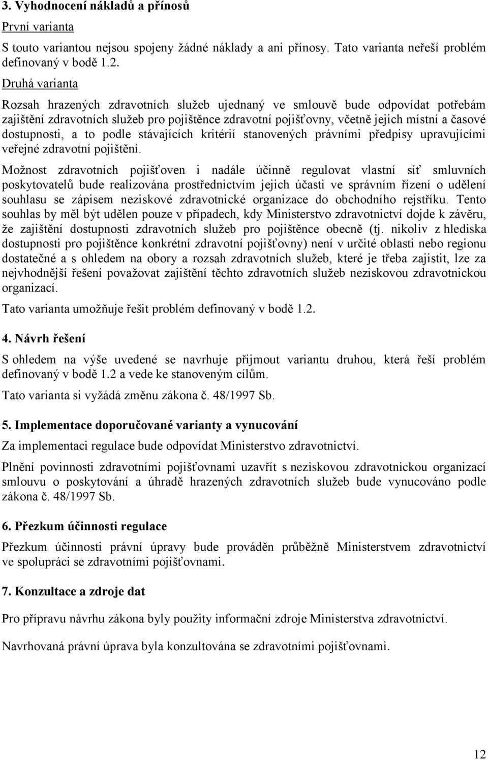 dostupnosti, a to podle stávajících kritérií stanovených právními předpisy upravujícími veřejné zdravotní pojištění.