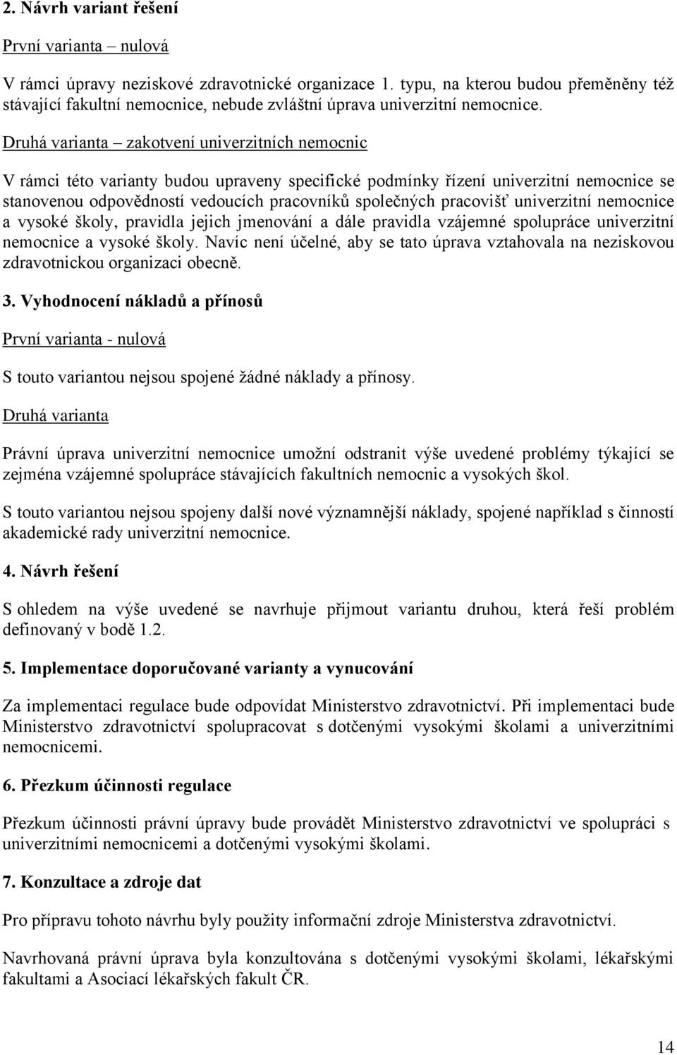 Druhá varianta zakotvení univerzitních nemocnic V rámci této varianty budou upraveny specifické podmínky řízení univerzitní nemocnice se stanovenou odpovědností vedoucích pracovníků společných