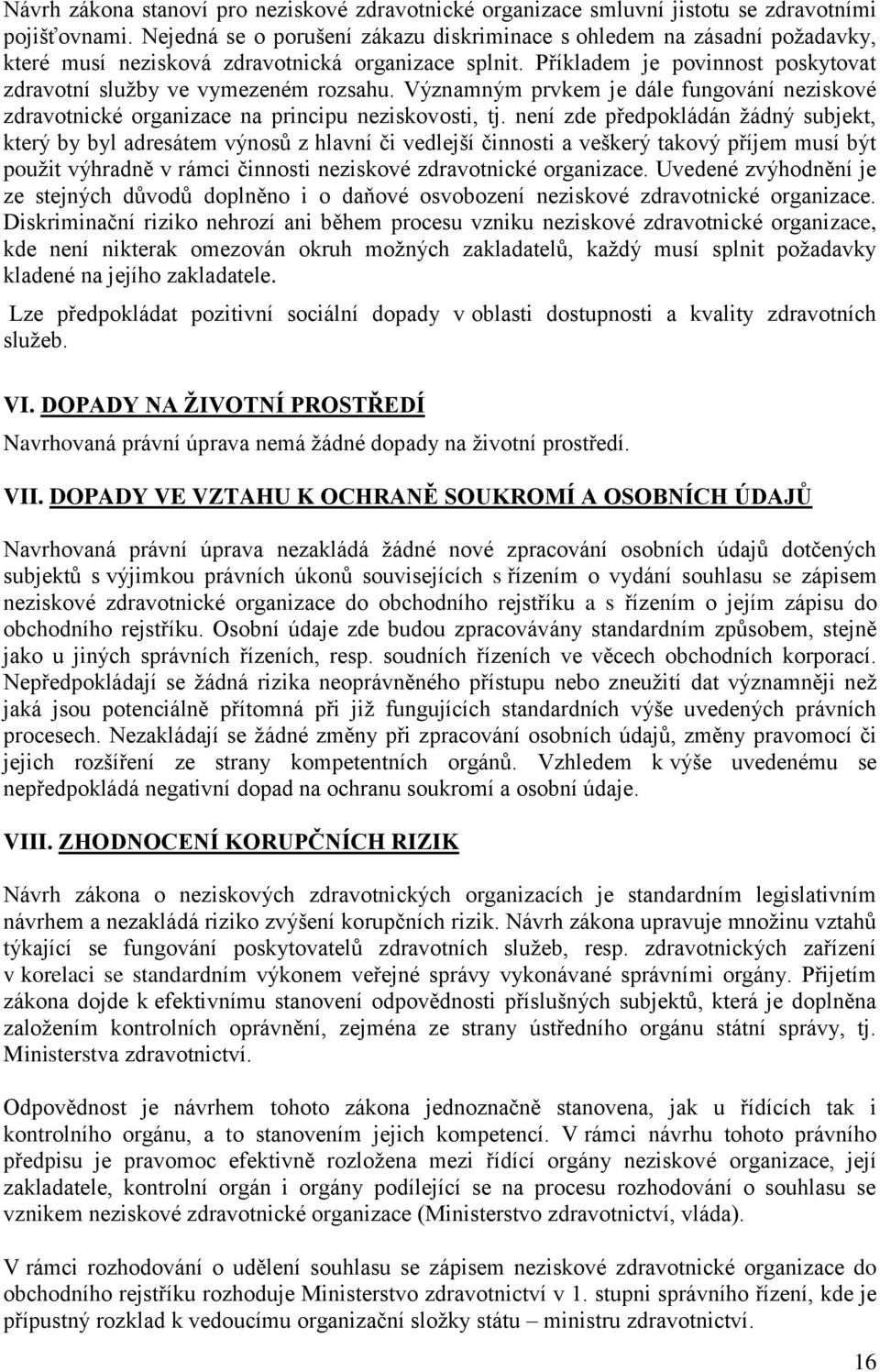 Významným prvkem je dále fungování neziskové zdravotnické organizace na principu neziskovosti, tj.