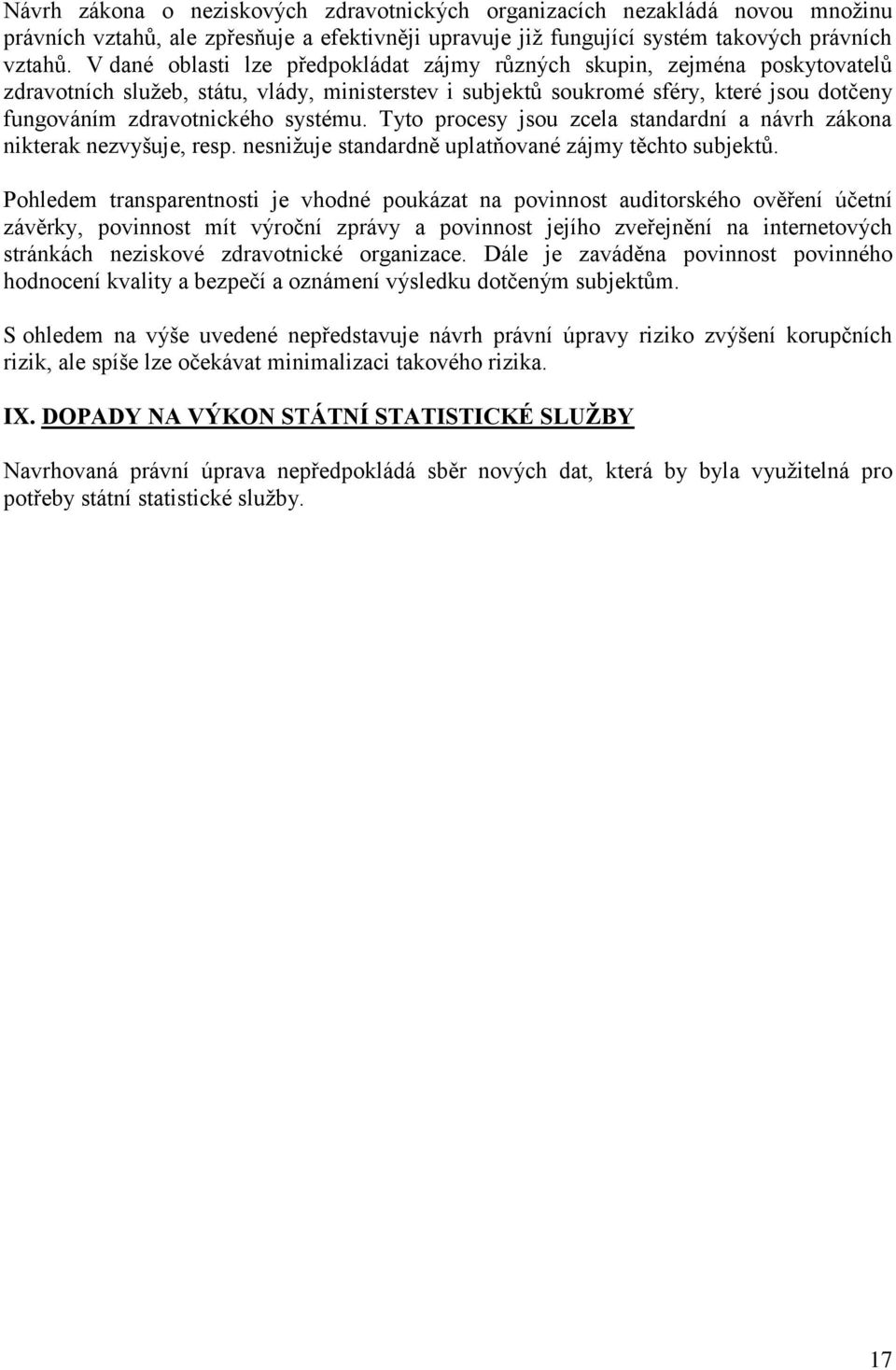 systému. Tyto procesy jsou zcela standardní a návrh zákona nikterak nezvyšuje, resp. nesnižuje standardně uplatňované zájmy těchto subjektů.