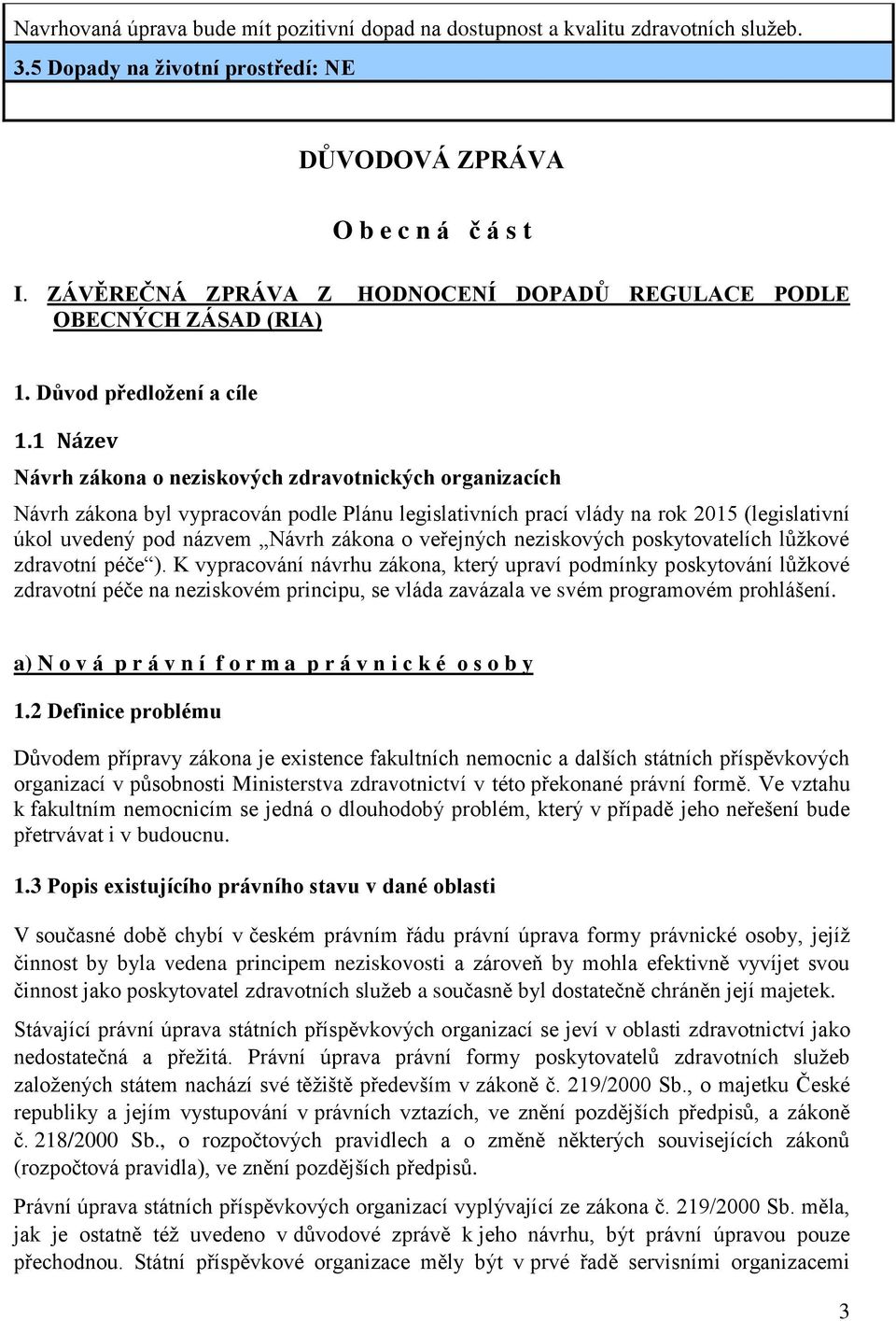 1 Název Návrh zákona o neziskových zdravotnických organizacích Návrh zákona byl vypracován podle Plánu legislativních prací vlády na rok 2015 (legislativní úkol uvedený pod názvem Návrh zákona o
