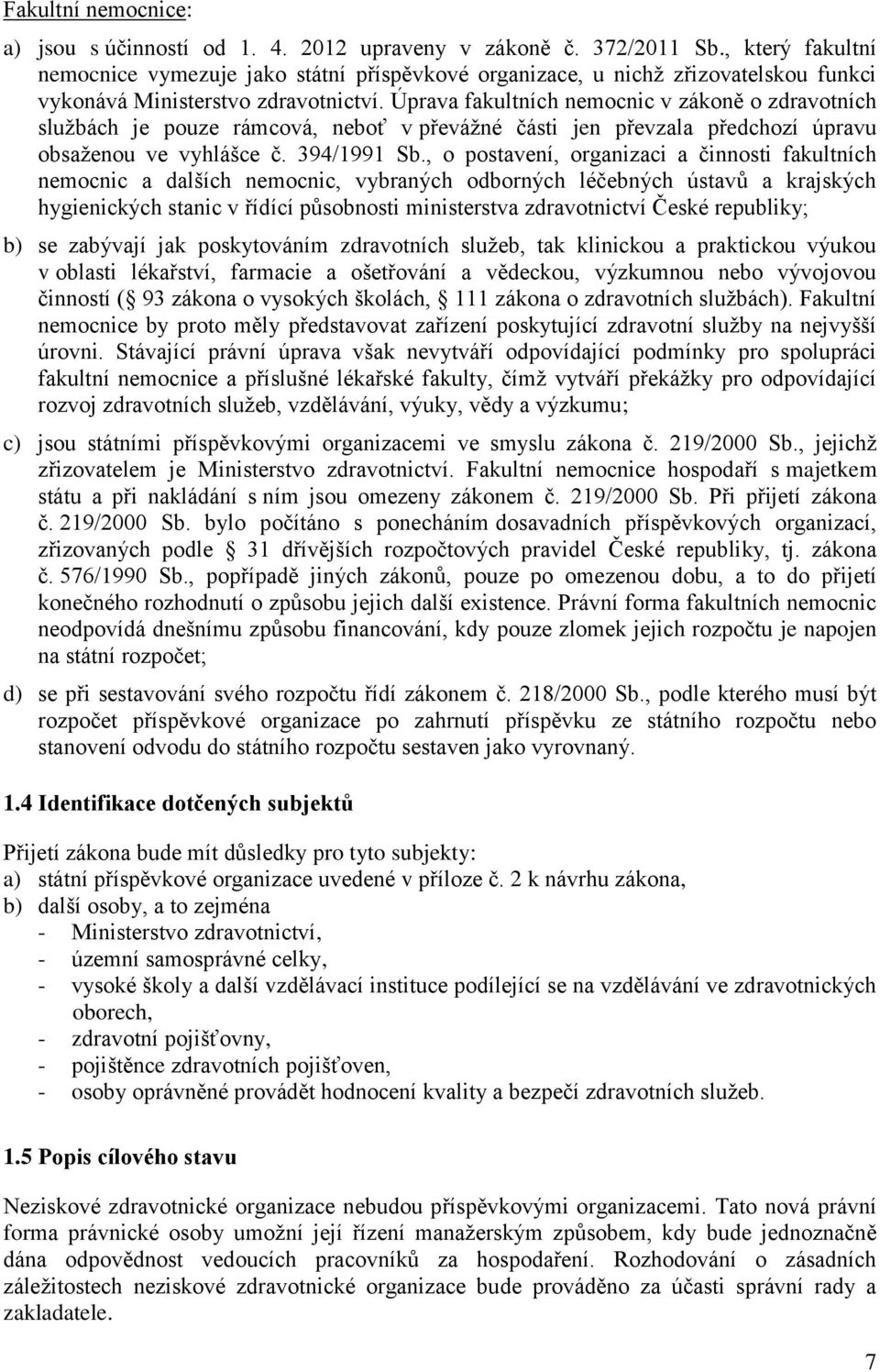 Úprava fakultních nemocnic v zákoně o zdravotních službách je pouze rámcová, neboť v převážné části jen převzala předchozí úpravu obsaženou ve vyhlášce č. 394/1991 Sb.