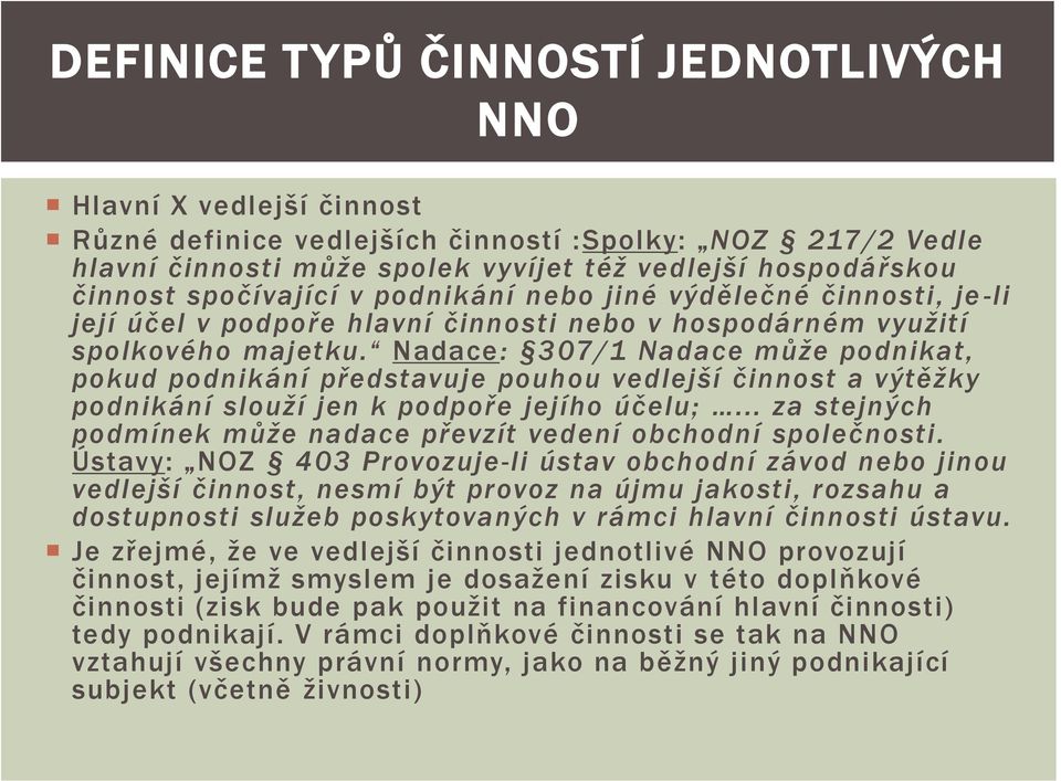 Nadace: 307/1 Nadace může podnikat, pokud podnikání představuje pouhou vedlejší činnost a výtěžky podnikání slouží jen k podpoře jejího účelu;.