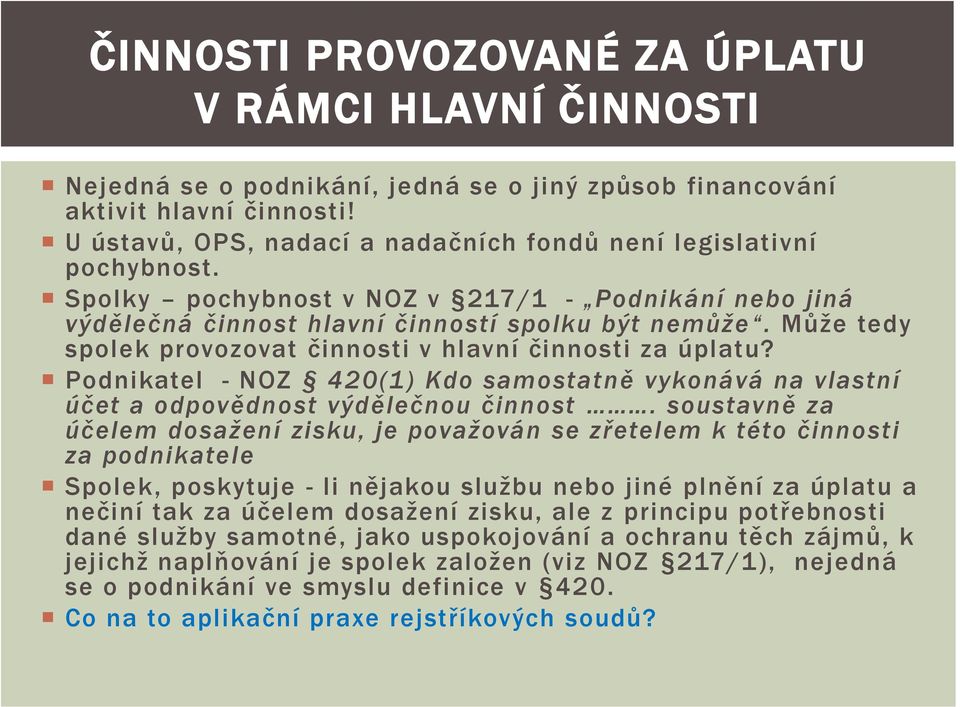 Můţe tedy spolek provozovat činnosti v hlavní činnosti za úplatu? Podnikatel - NOZ 420(1) Kdo samostatně vykonává na vlastní účet a odpovědnost výdělečnou činnost.