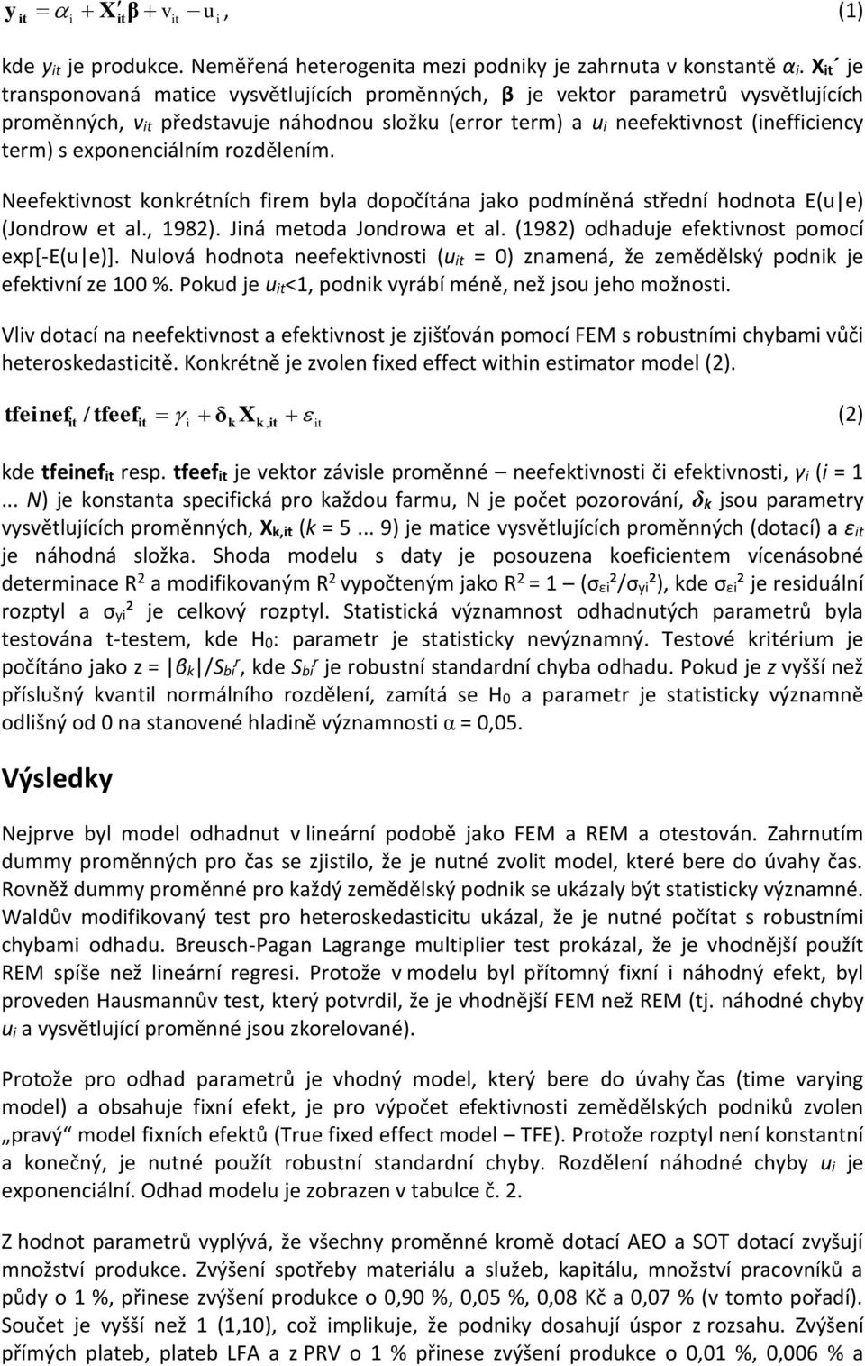 exponenciálním rozdělením. Neefektivnost konkrétních firem byla dopočítána jako podmíněná střední hodnota E(u e) (Jondrow et al., 1982). Jiná metoda Jondrowa et al.