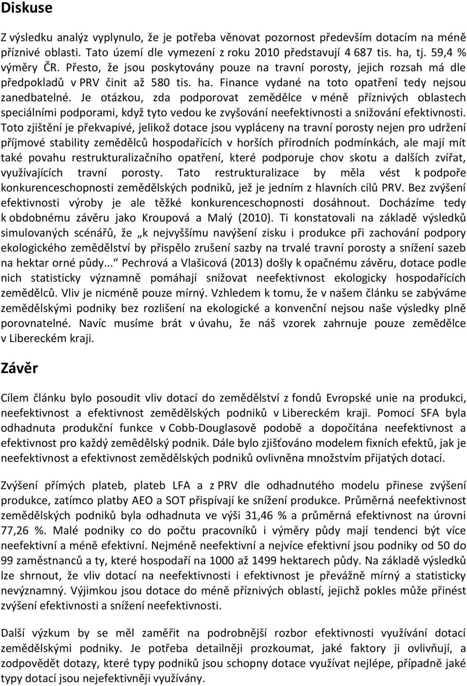 Je otázkou, zda podporovat zemědělce v méně příznivých oblastech speciálními podporami, když tyto vedou ke zvyšování neefektivnosti a snižování efektivnosti.