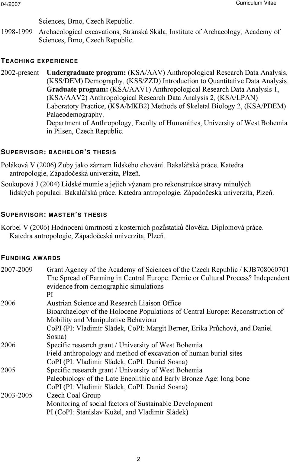 Graduate program: (KSA/AAV1) Anthropological Research Data Analysis 1, (KSA/AAV2) Anthropological Research Data Analysis 2, (KSA/LPAN) Laboratory Practice, (KSA/MKB2) Methods of Skeletal Biology 2,