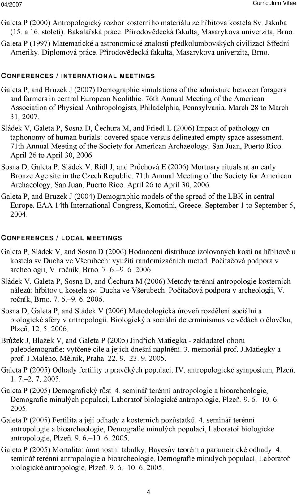 CONFERENCES / INTERNATIONAL MEETINGS Galeta P, and Bruzek J (2007) Demographic simulations of the admixture between foragers and farmers in central European Neolithic.